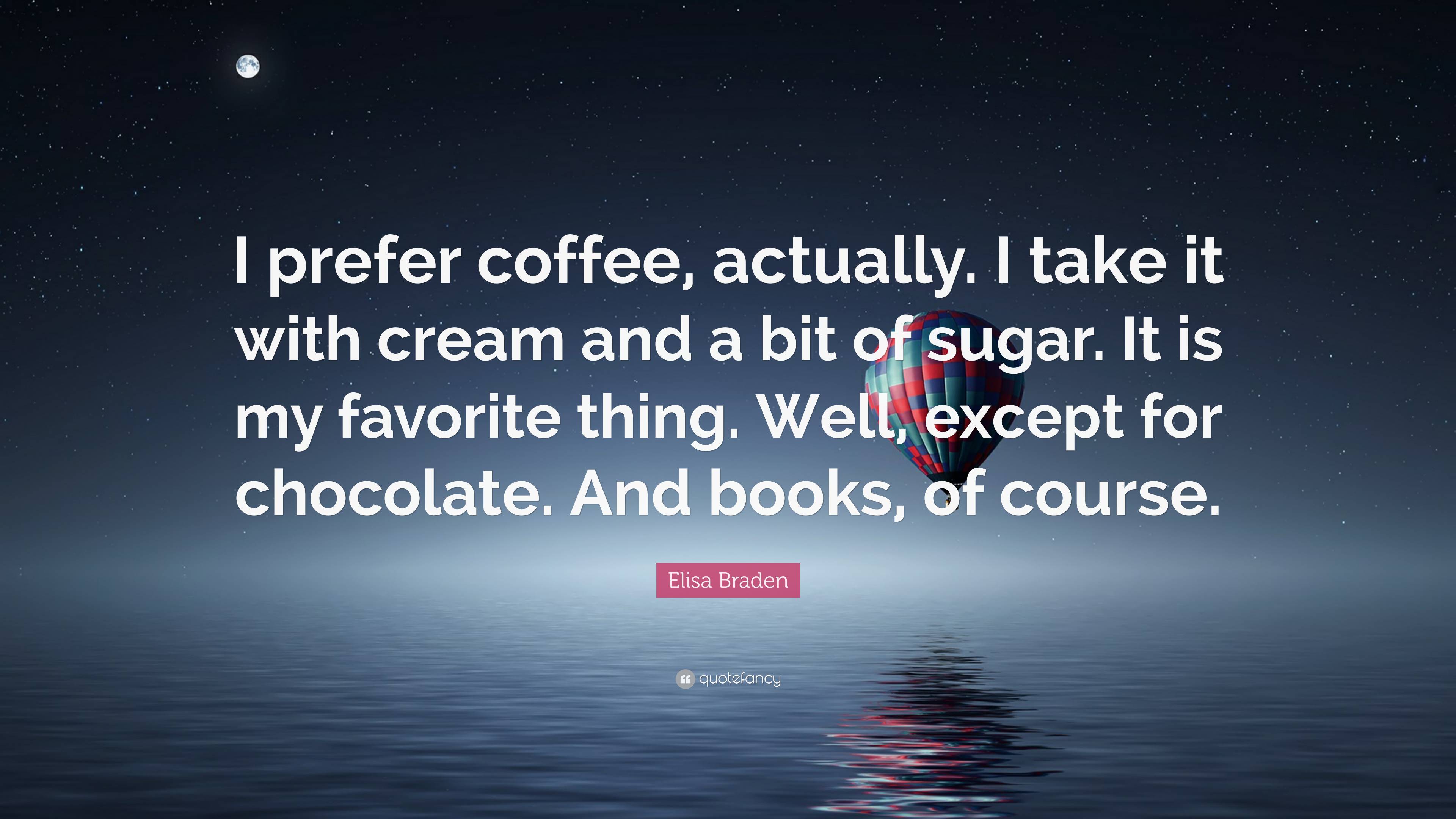 Elisa Braden Quote: “I prefer coffee, actually. I take it with cream ...