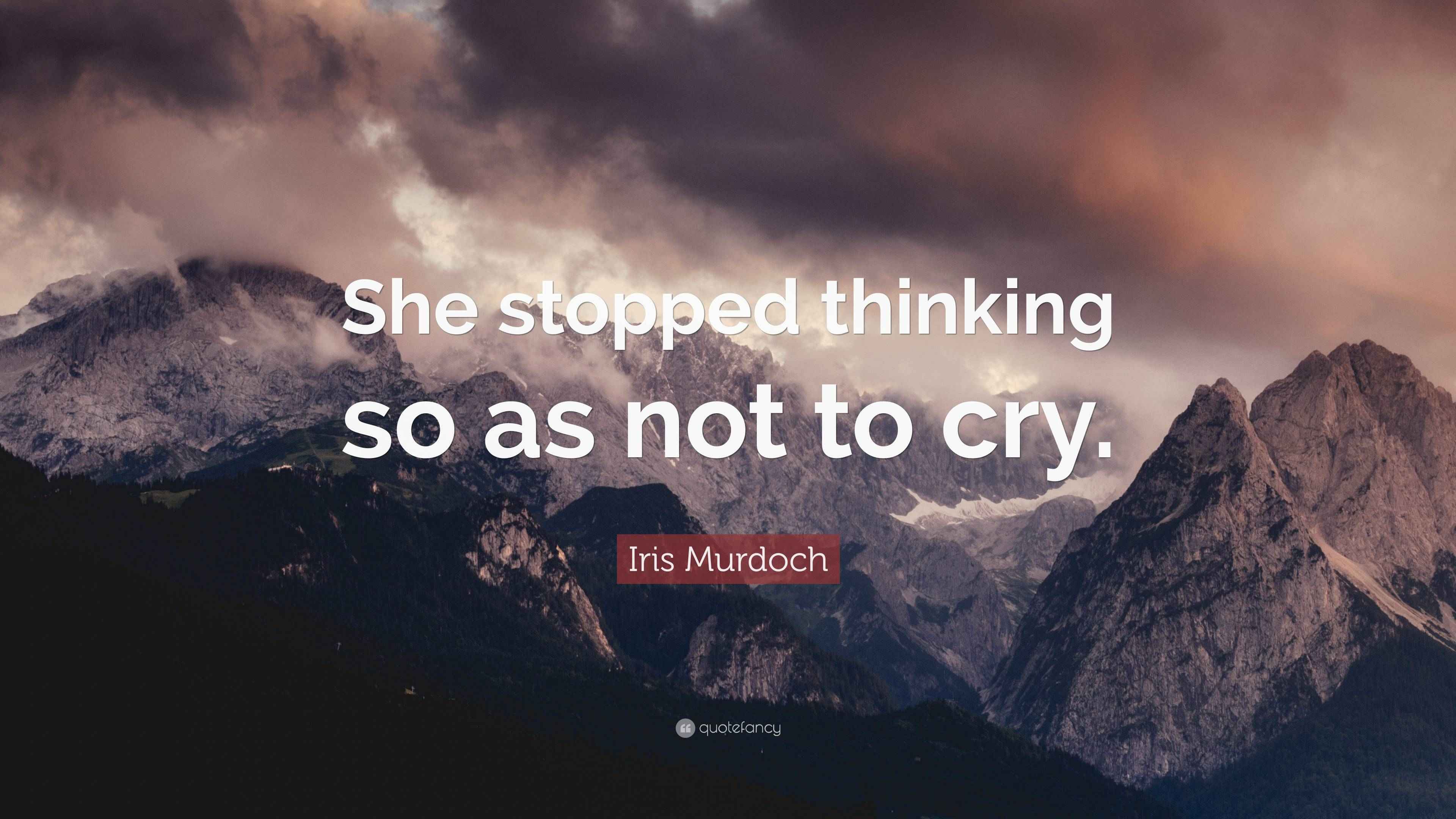 Iris Murdoch Quote She Stopped Thinking So As Not To Cry iris-murdoch-quote-she-stopped-thinking-so-as-not-to-cry
