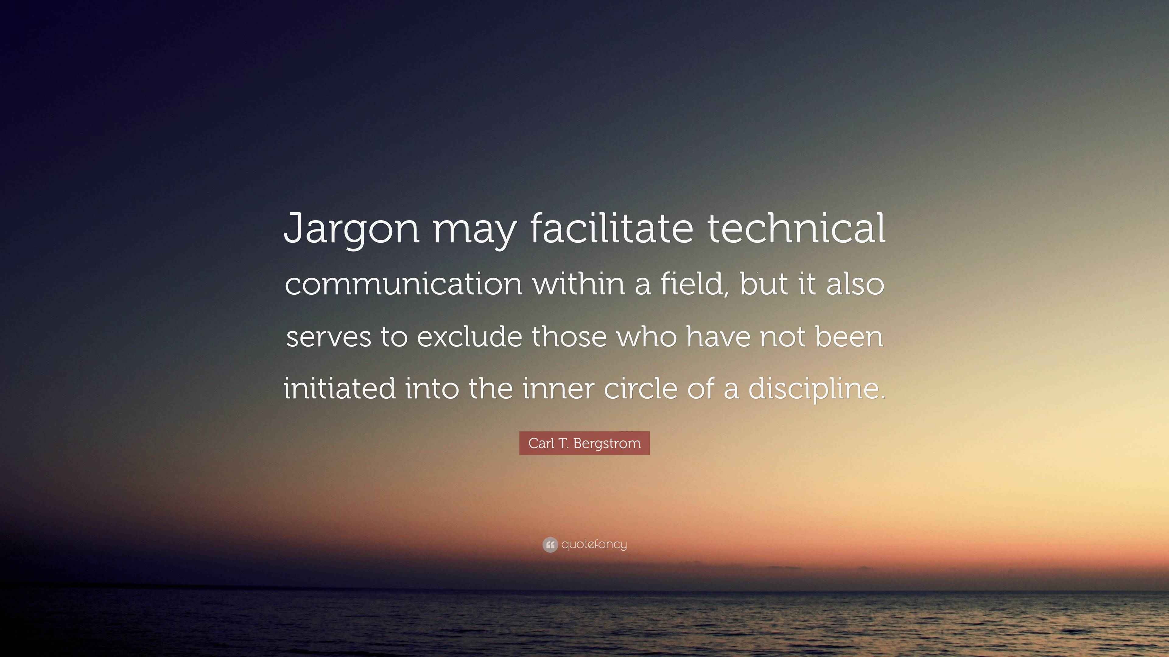 Carl T. Bergstrom Quote “Jargon may facilitate technical communication