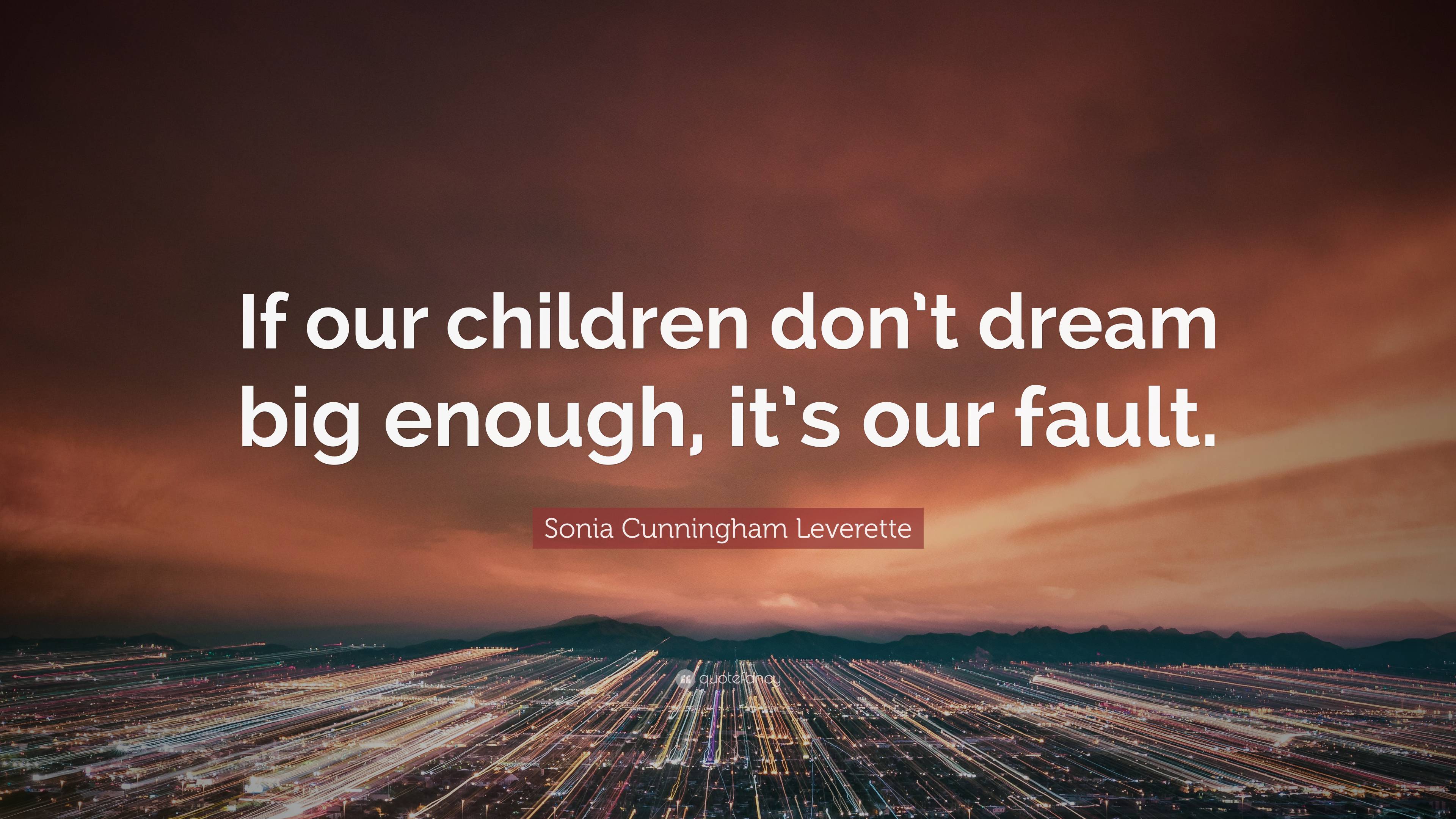 Sonia Cunningham Leverette Quote: “If our children don’t dream big ...