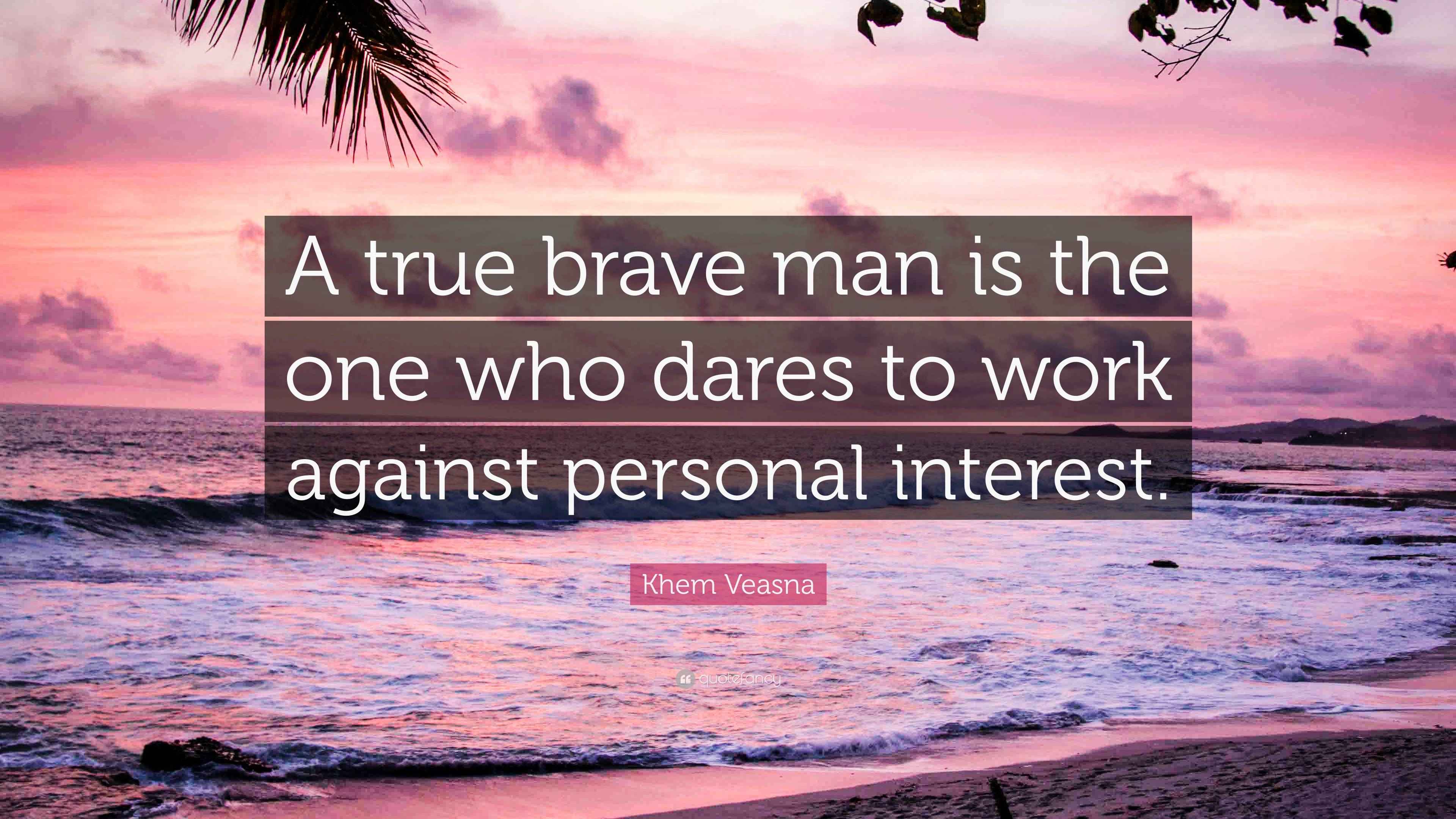 Khem Veasna Quote “A true brave man is the one who dares to work