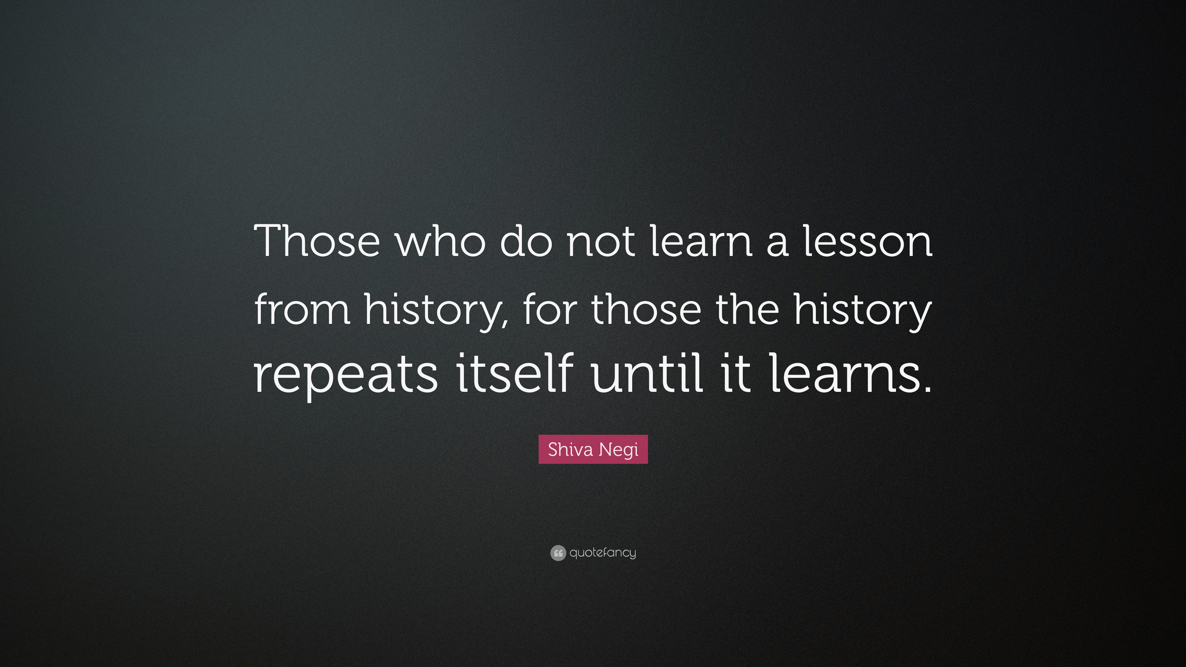 The lessons of history quotes - those who fail to learn the