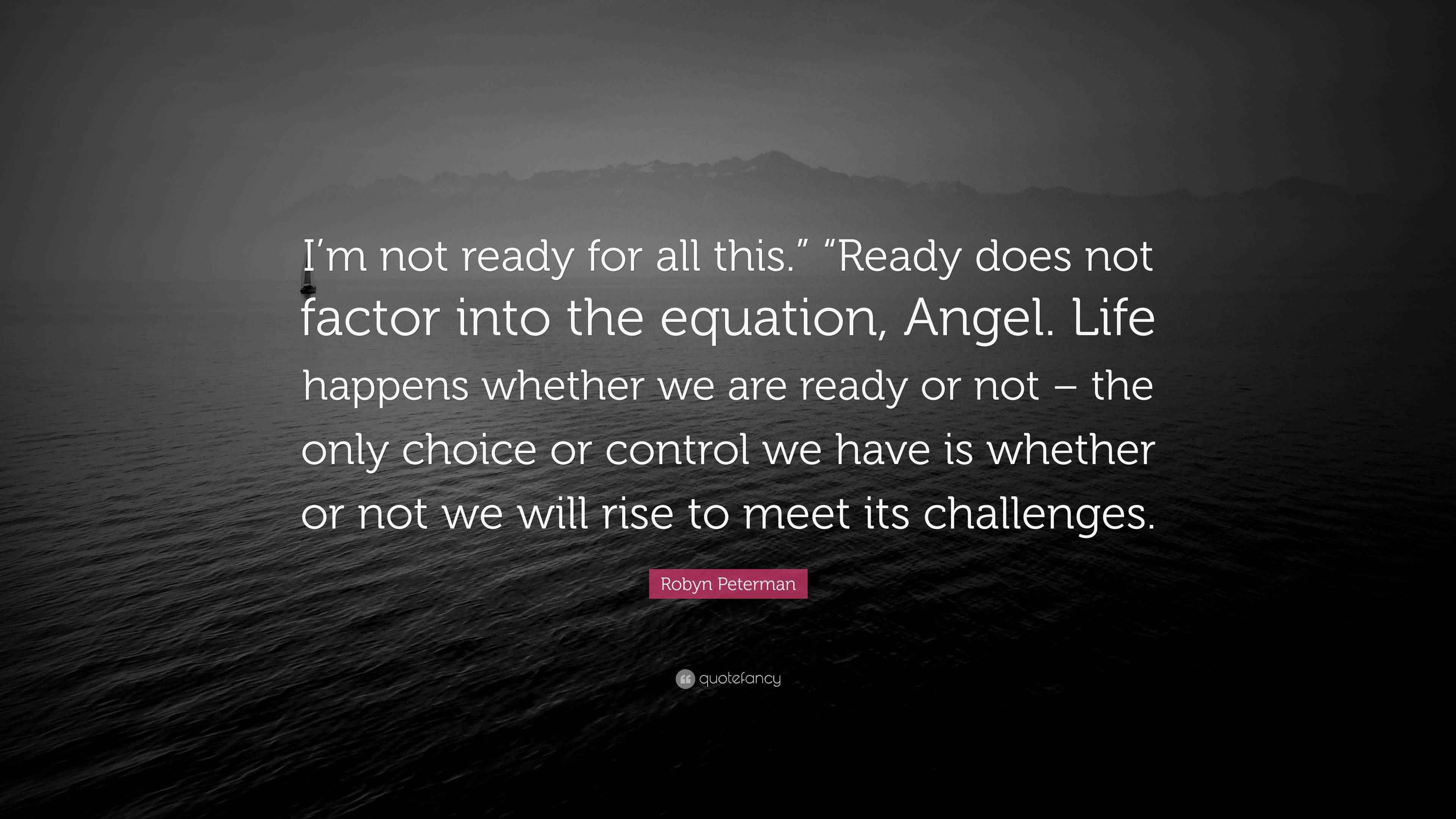 Robyn Peterman Quote “I’m not ready for all this.” “Ready does not factor into the equation