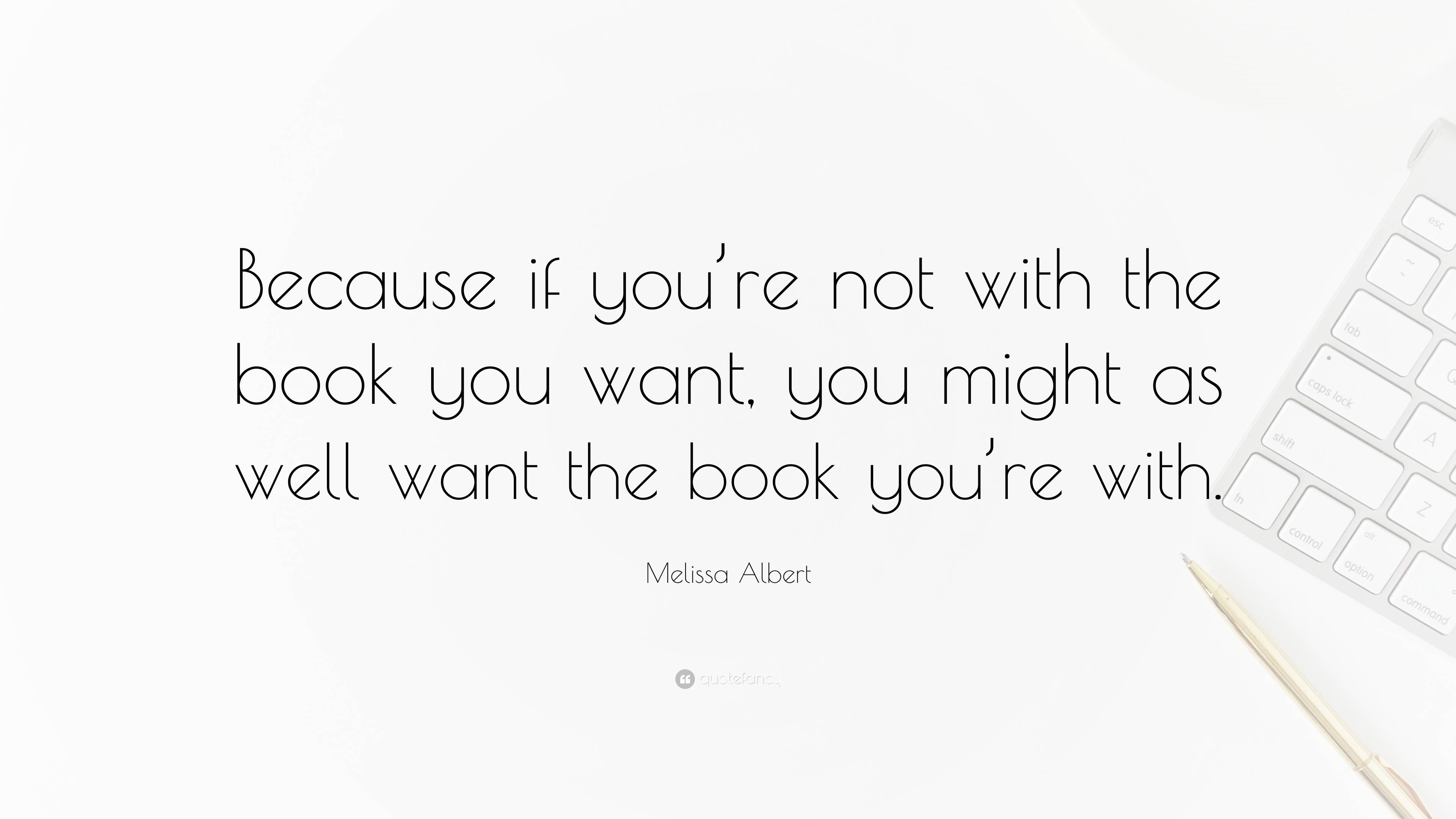 Melissa Albert Quote: “Because if you’re not with the book you want ...