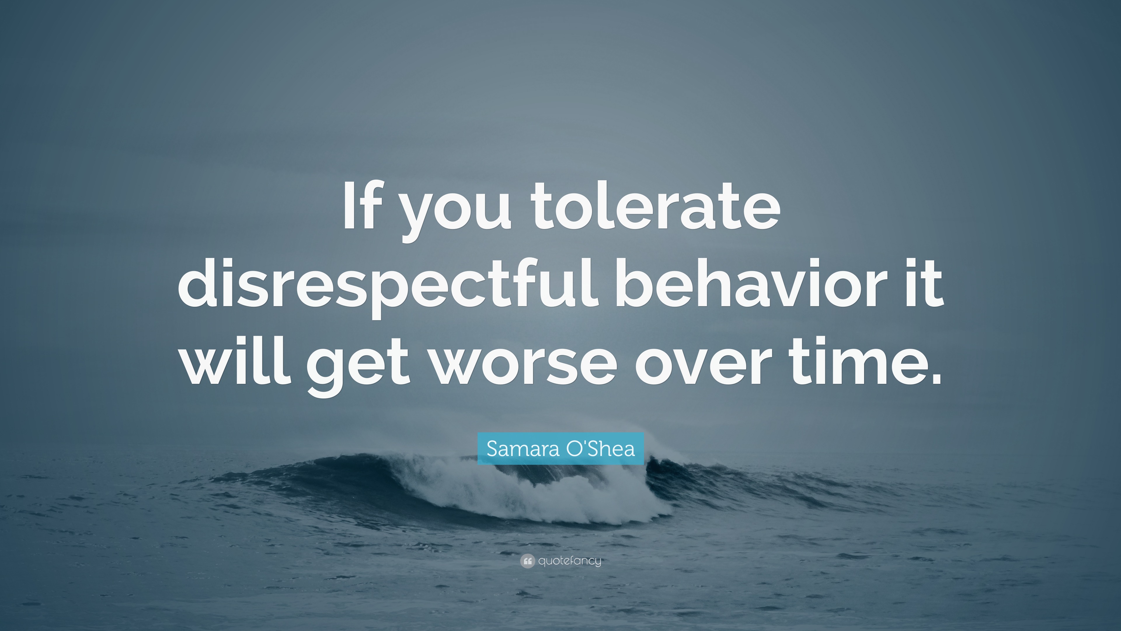 Samara O'Shea Quote: “If you tolerate disrespectful behavior it will ...