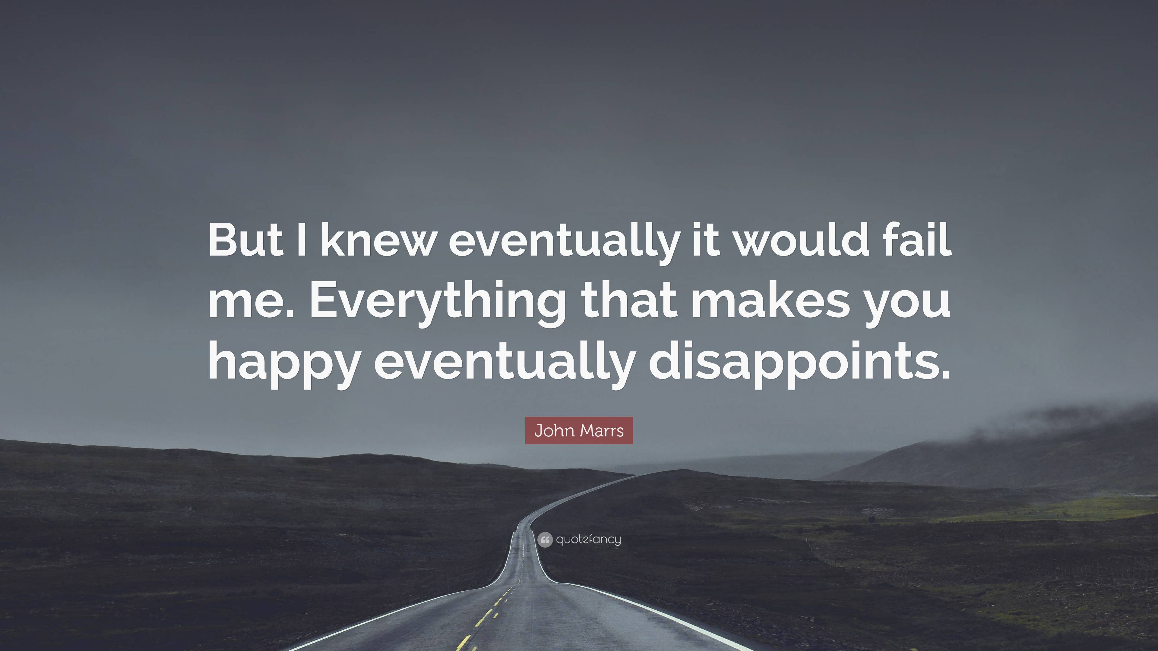 John Marrs Quote: “But I knew eventually it would fail me. Everything ...