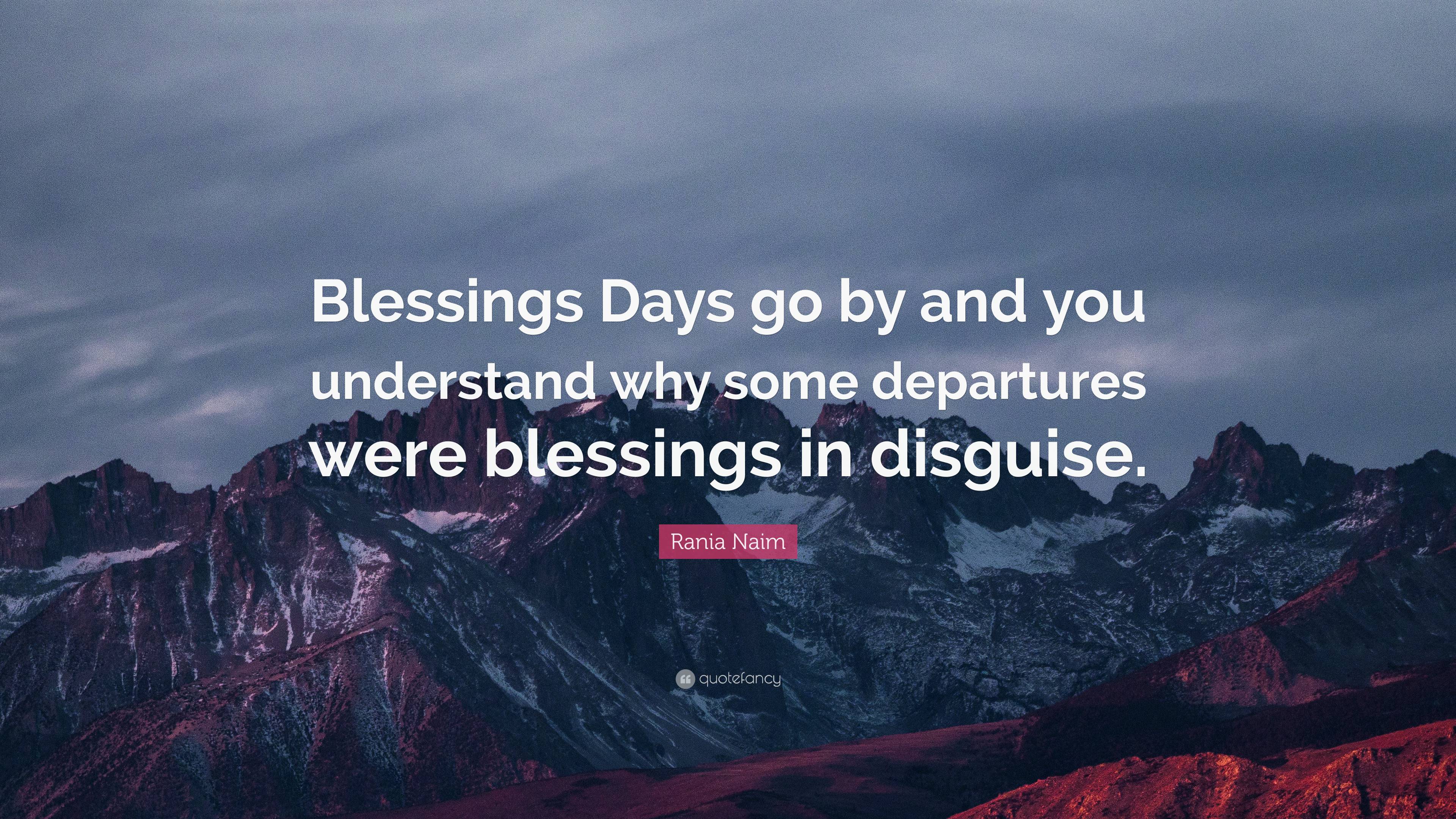 Rania Naim Quote: “Blessings Days go by and you understand why some ...