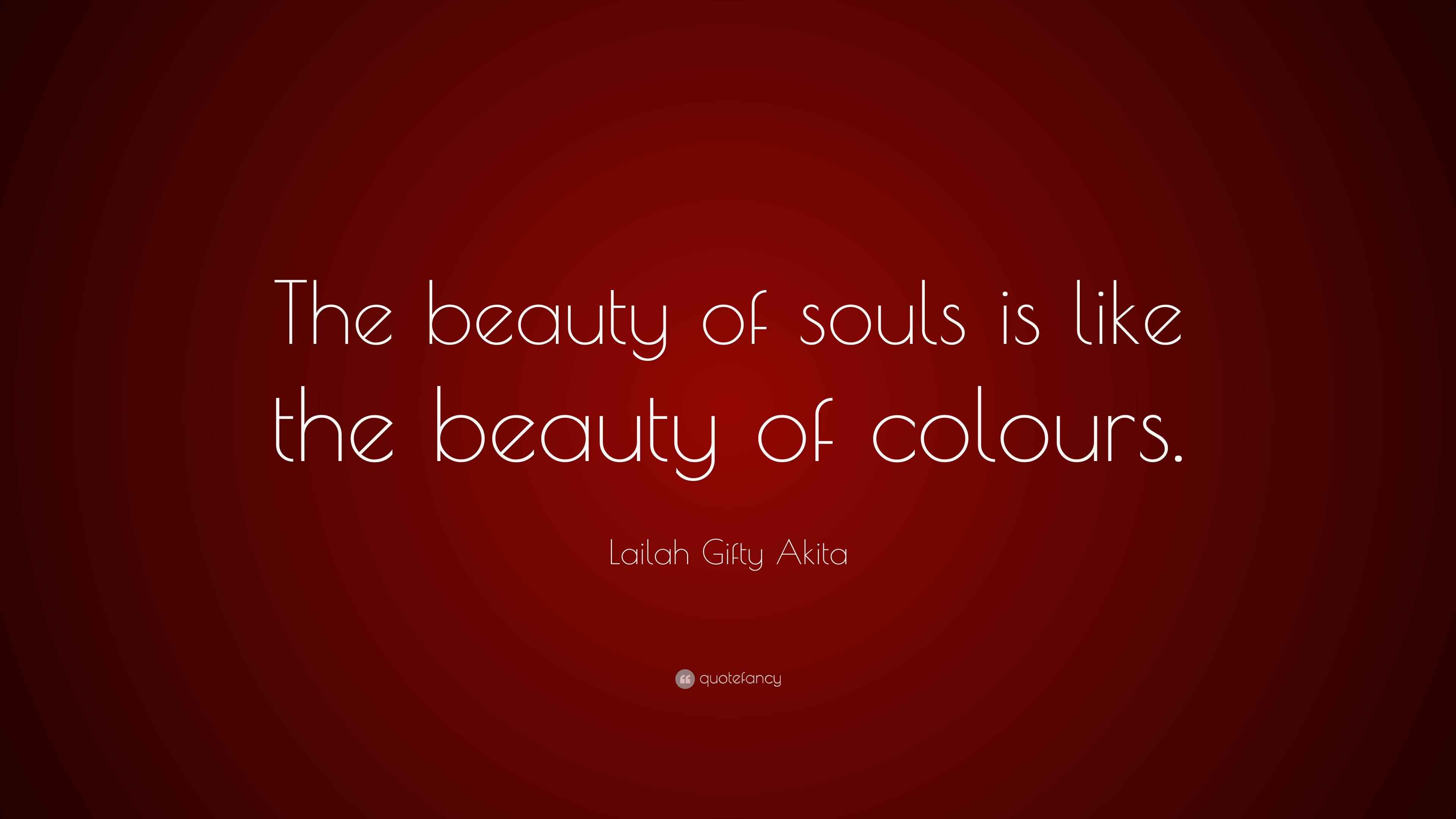 Lailah Gifty Akita Quote: “The beauty of souls is like the beauty of ...
