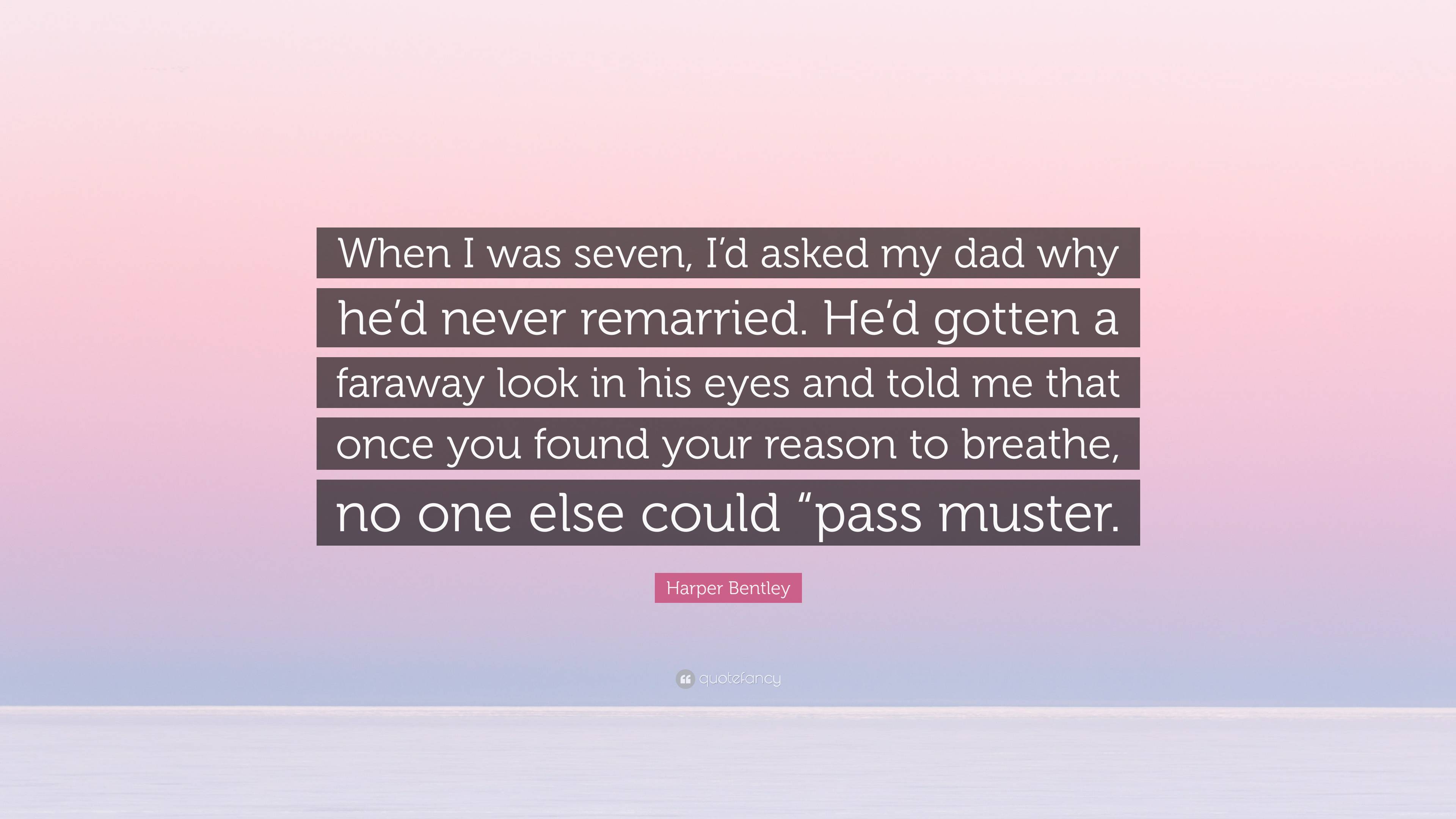 Harper Bentley Quote: “When I was seven, I’d asked my dad why he’d ...