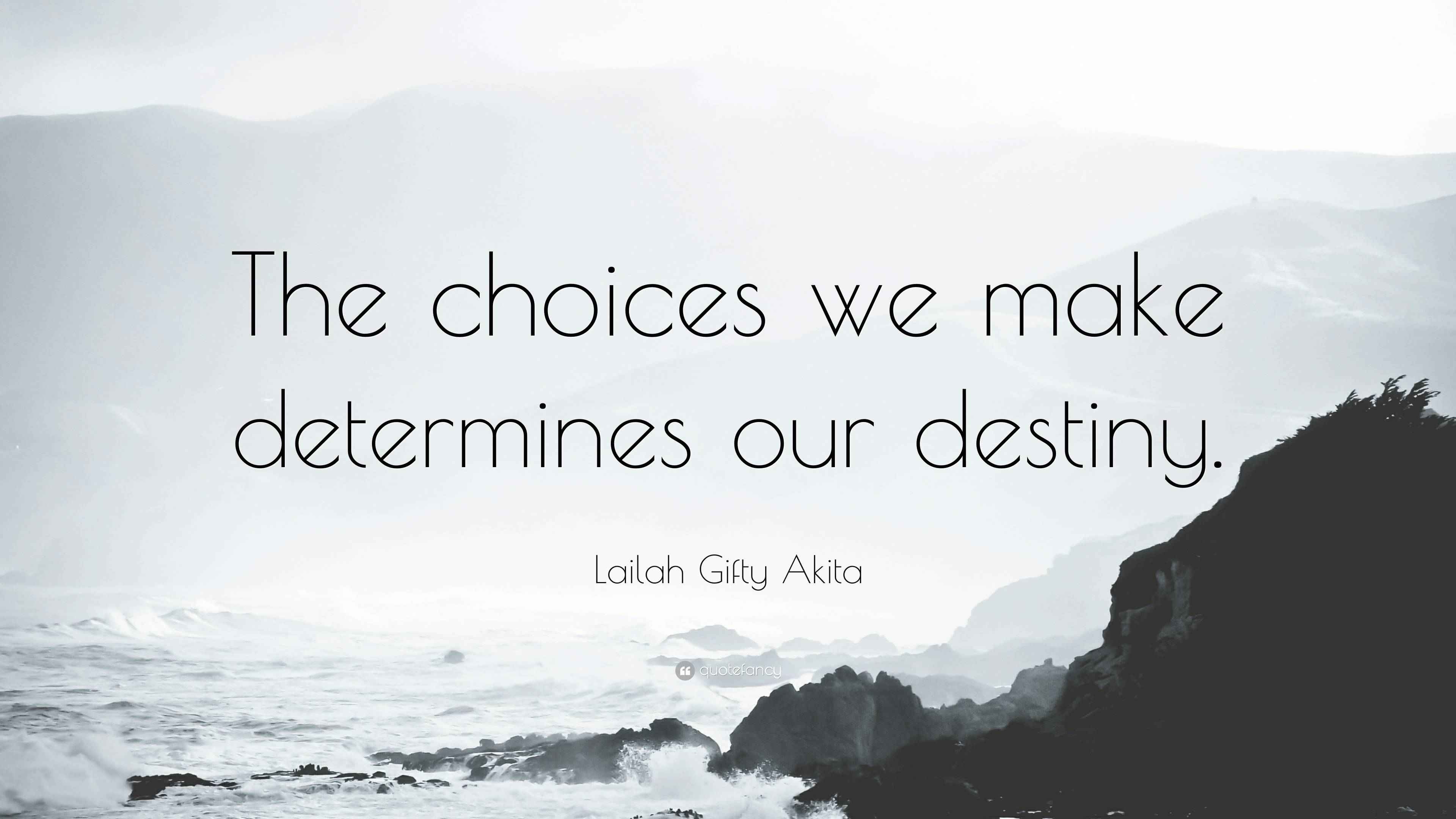 Lailah Gifty Akita Quote: “The choices we make determines our destiny.”