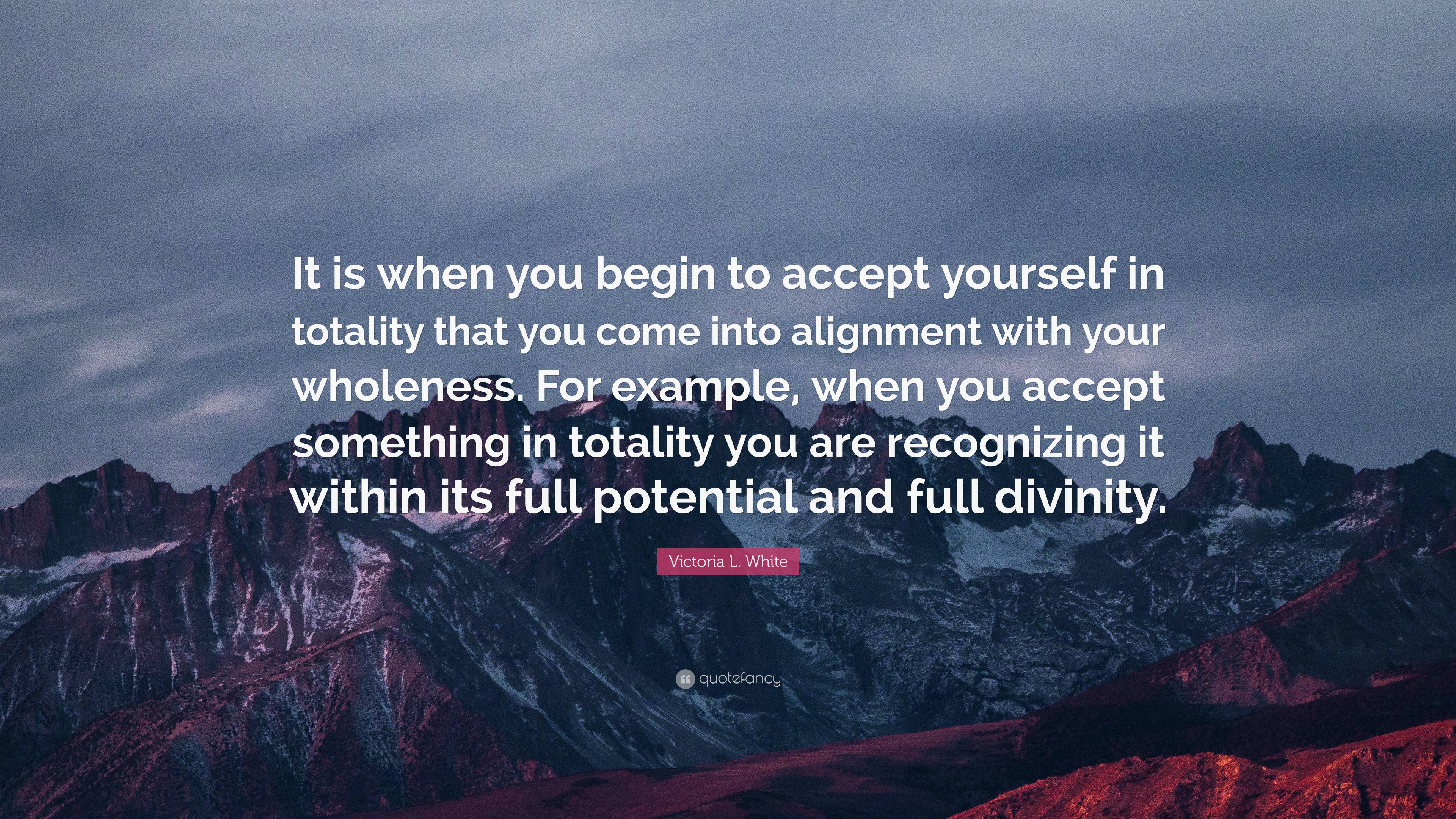 Victoria L. White Quote: “It is when you begin to accept yourself in ...