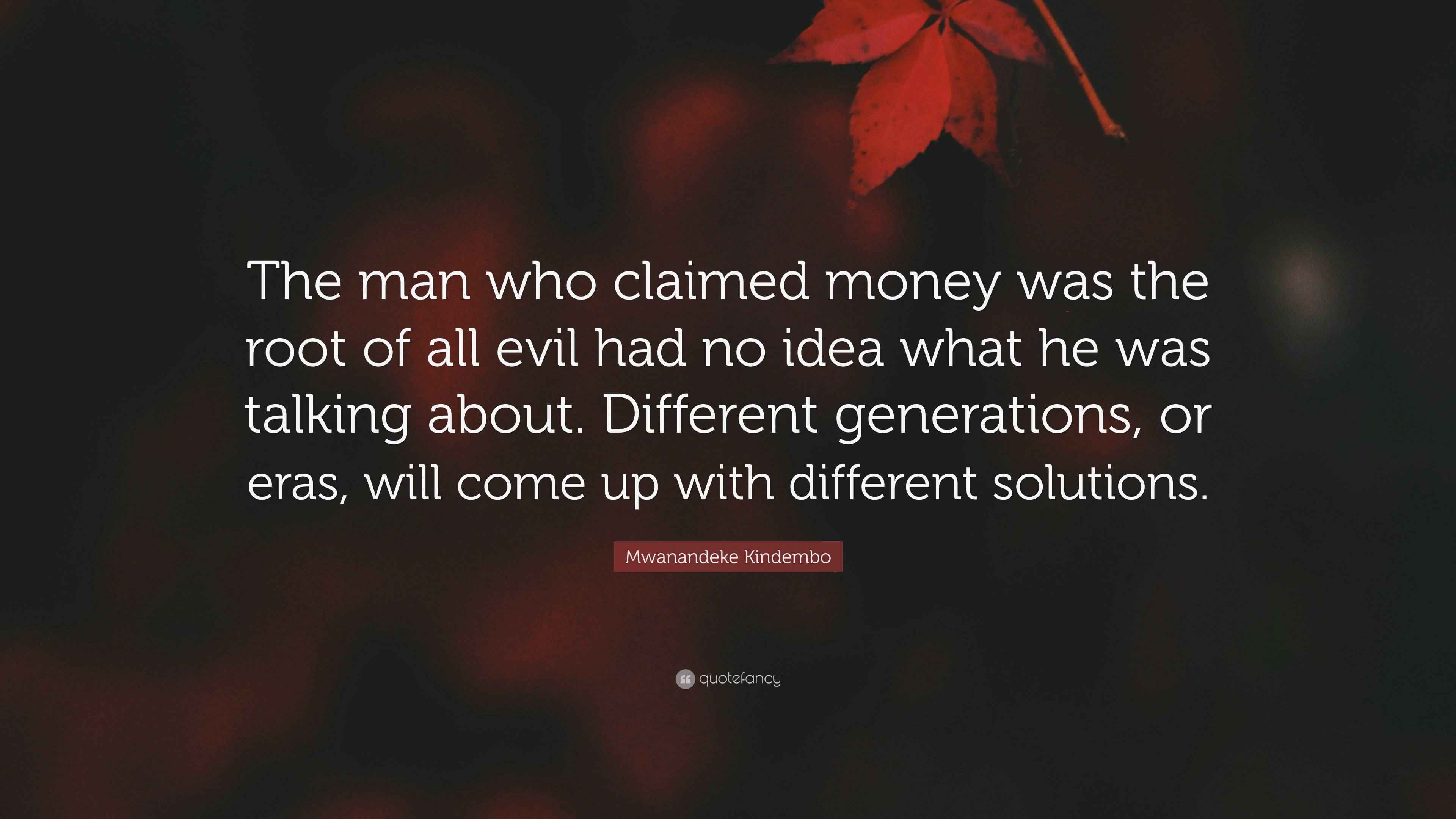 Mwanandeke Kindembo Quote: “The man who claimed money was the root of ...