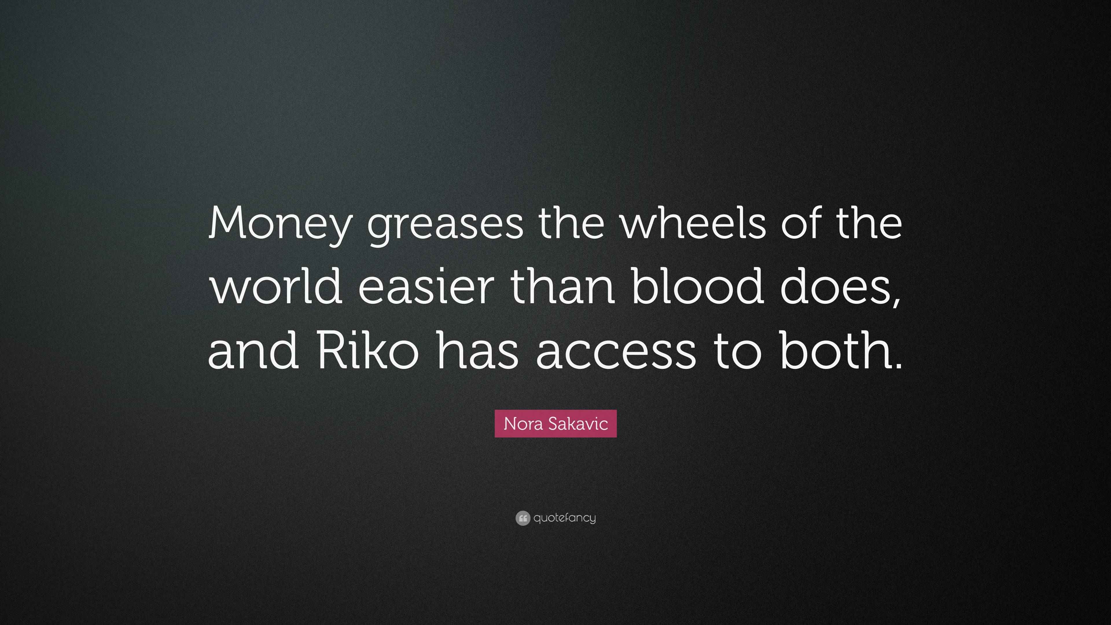 Nora Sakavic Quote “Money greases the wheels of the world easier than