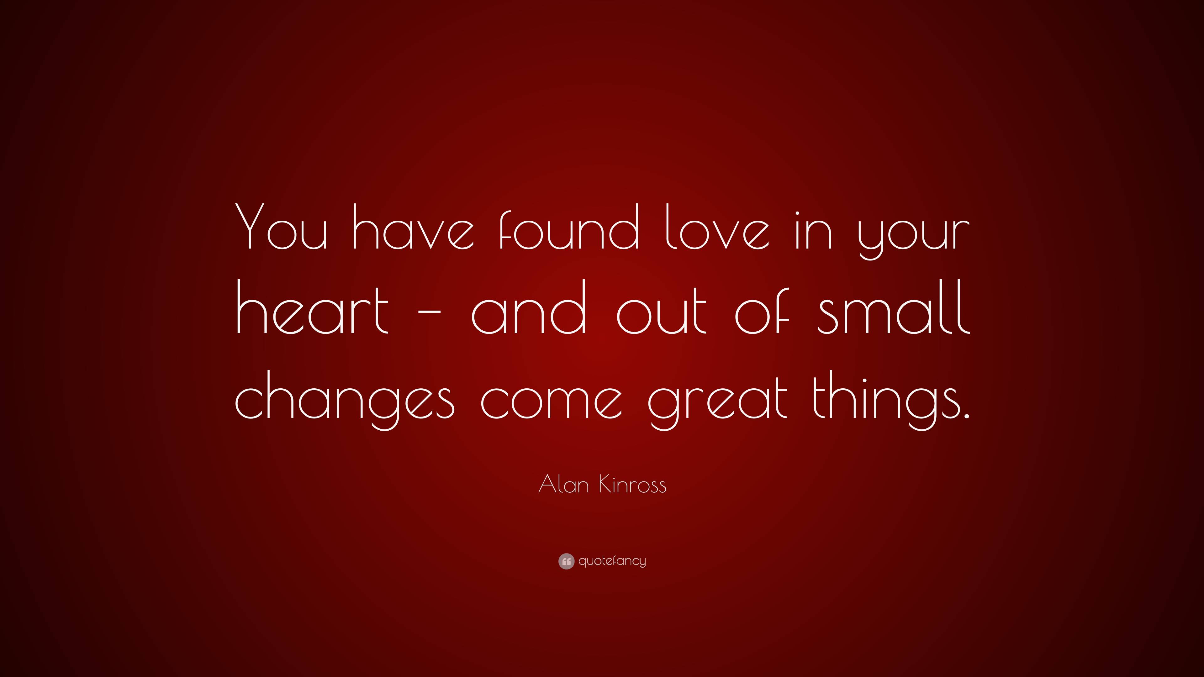 Alan Kinross Quote: “You have found love in your heart – and out of ...