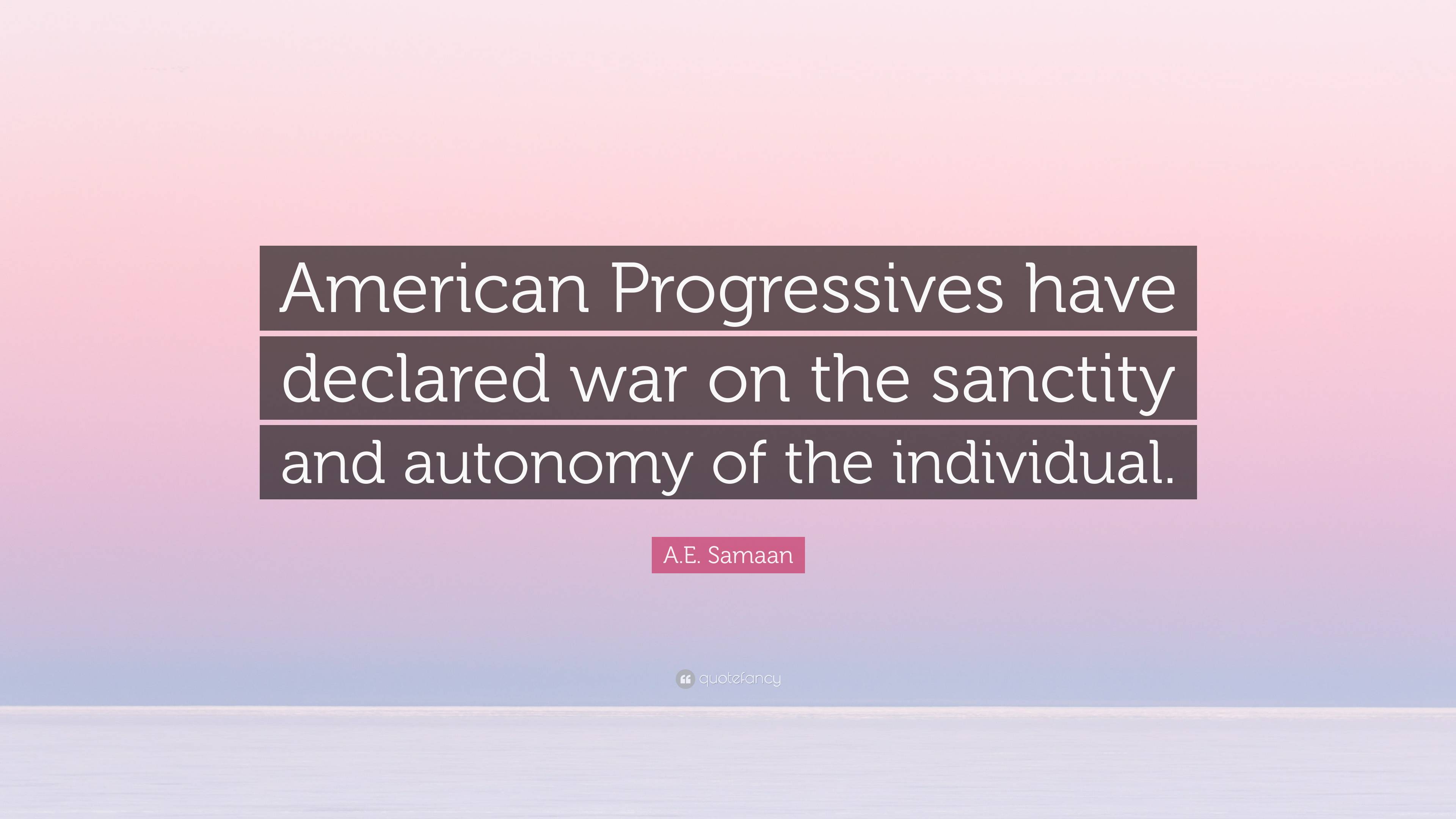 A.E. Samaan Quote: “American Progressives have declared war on the ...