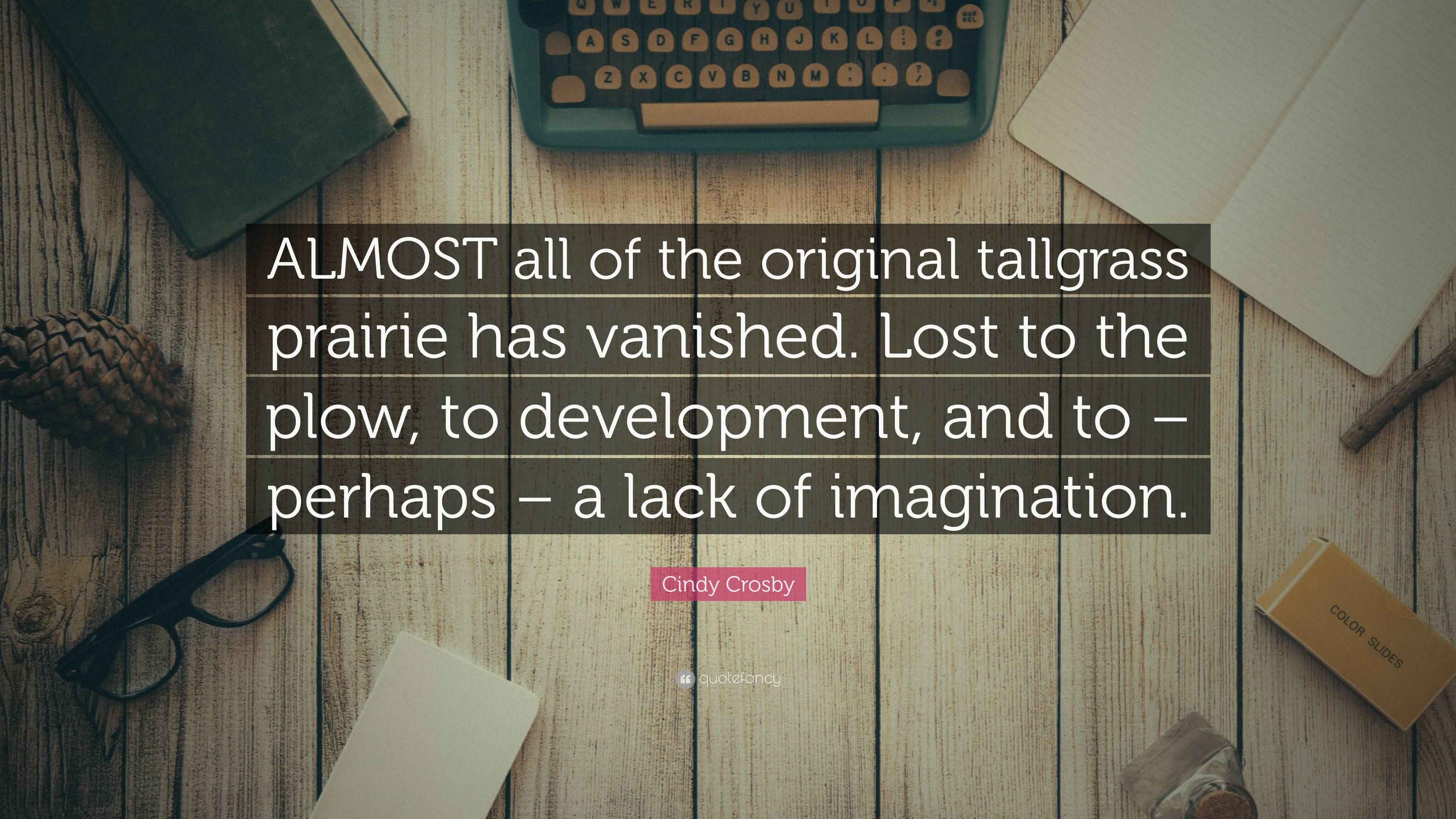 Cindy Crosby Quote: “ALMOST all of the original tallgrass prairie has ...