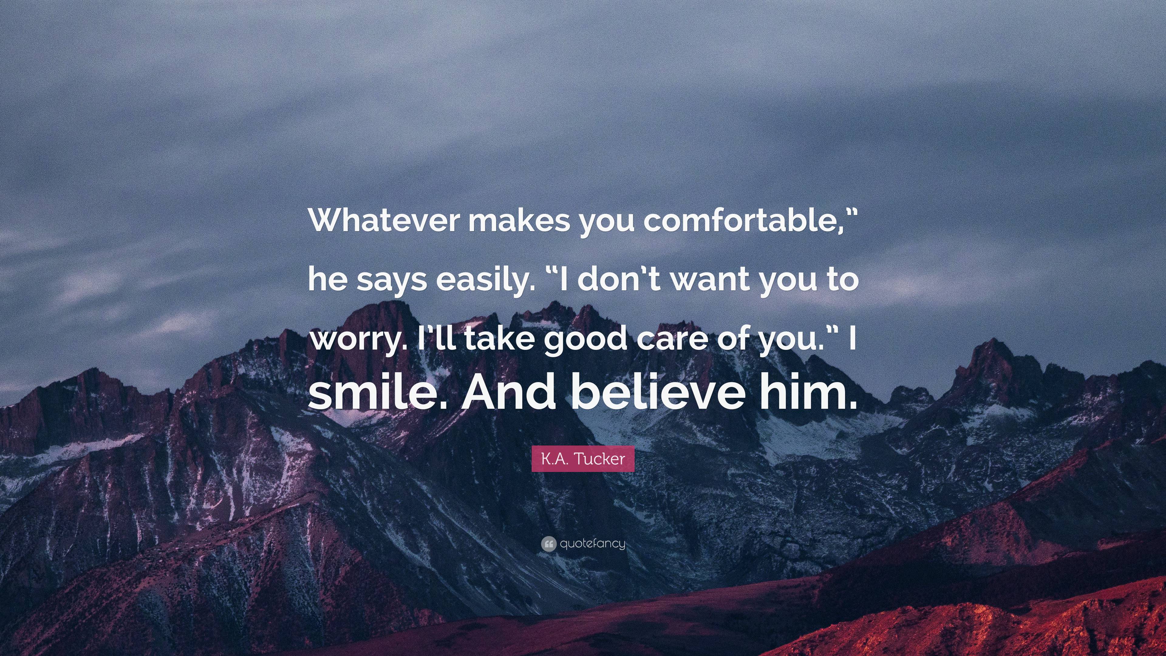 K.A. Tucker Quote: “Whatever makes you comfortable,” he says easily. “I ...