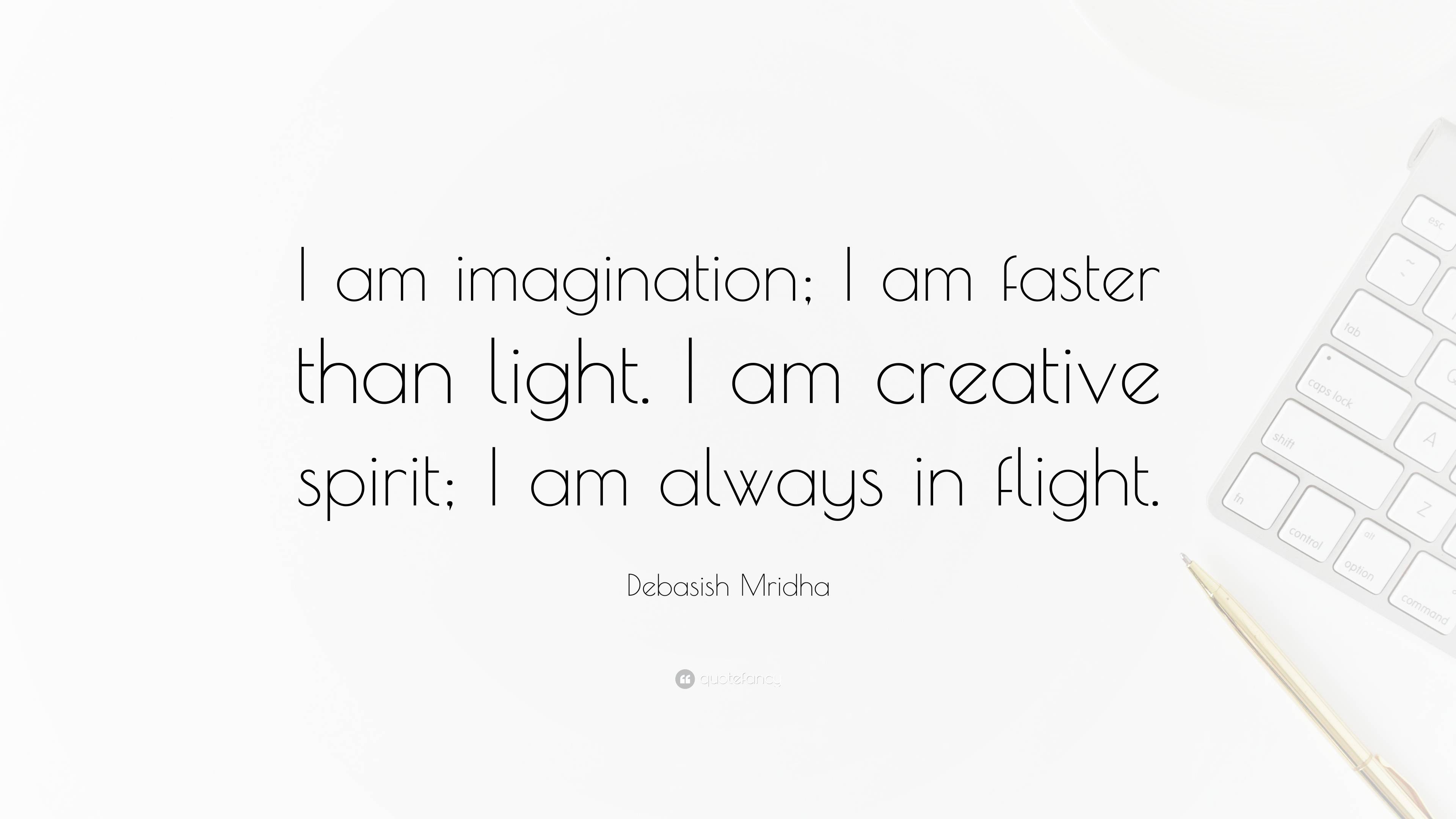 Debasish Mridha Quote: “I am imagination; I am faster than light. I am ...