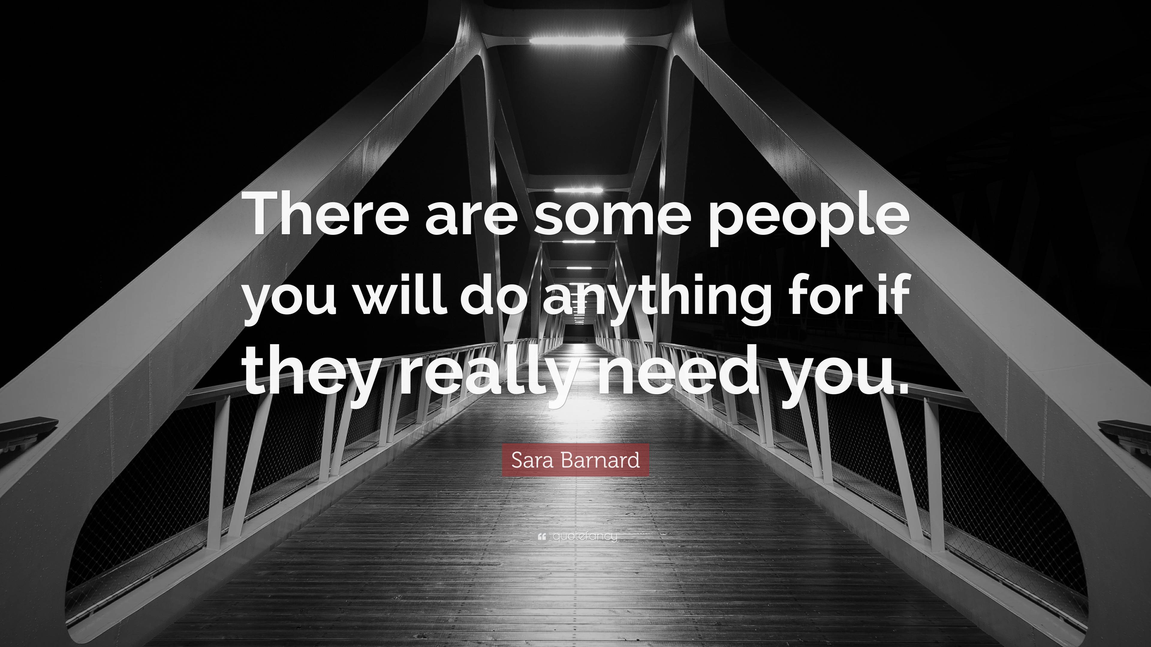 Sara Barnard Quote: “There are some people you will do anything for if ...