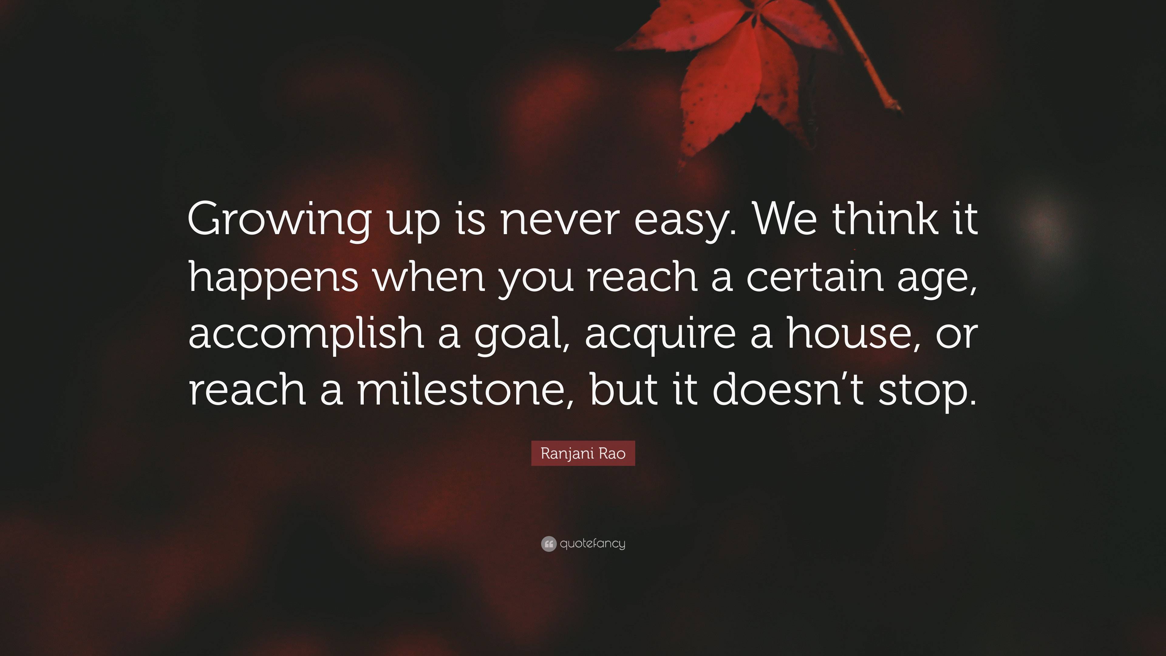 Ranjani Rao Quote: “Growing up is never easy. We think it happens when ...