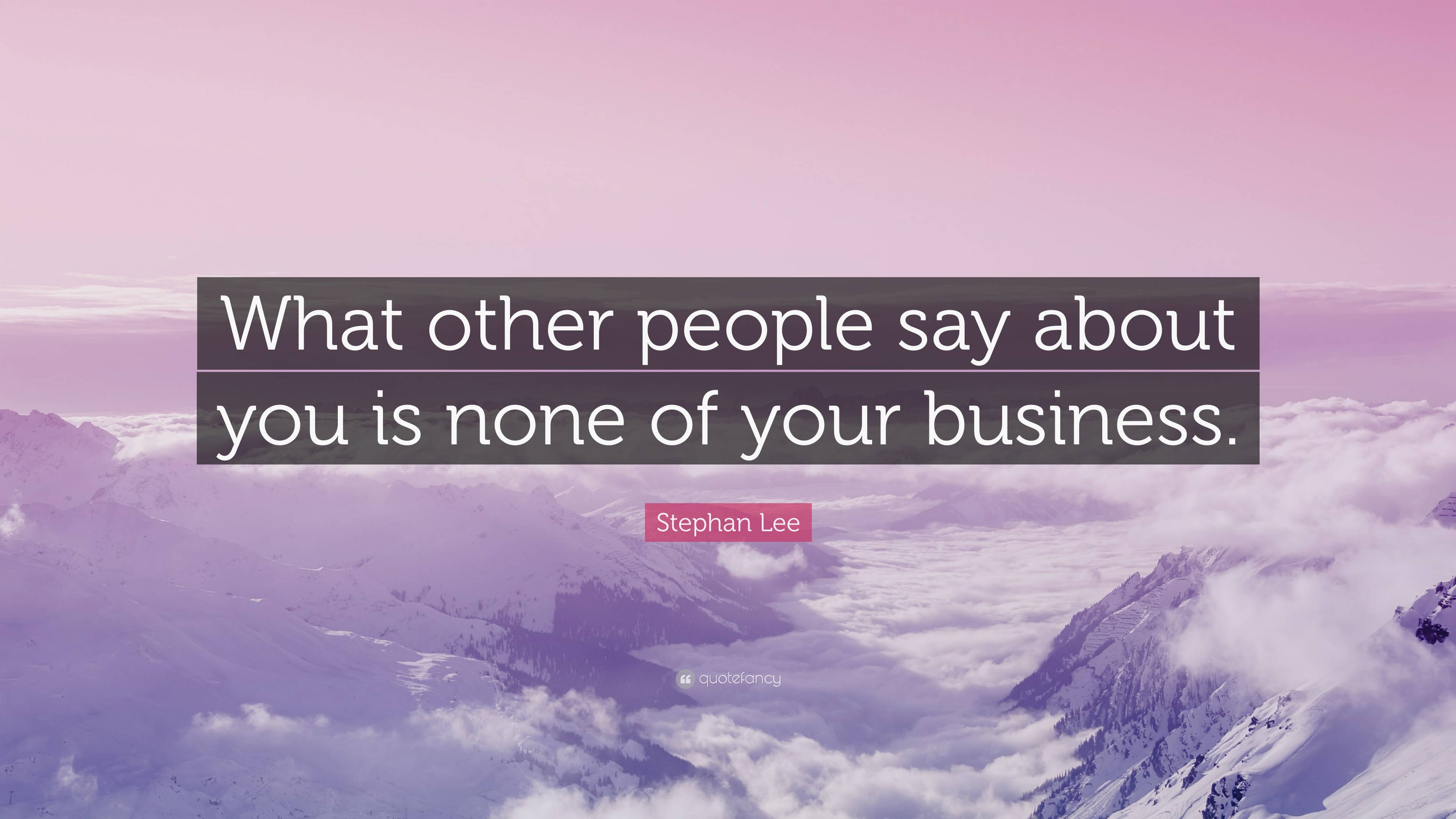Stephan Lee Quote: “What other people say about you is none of your ...