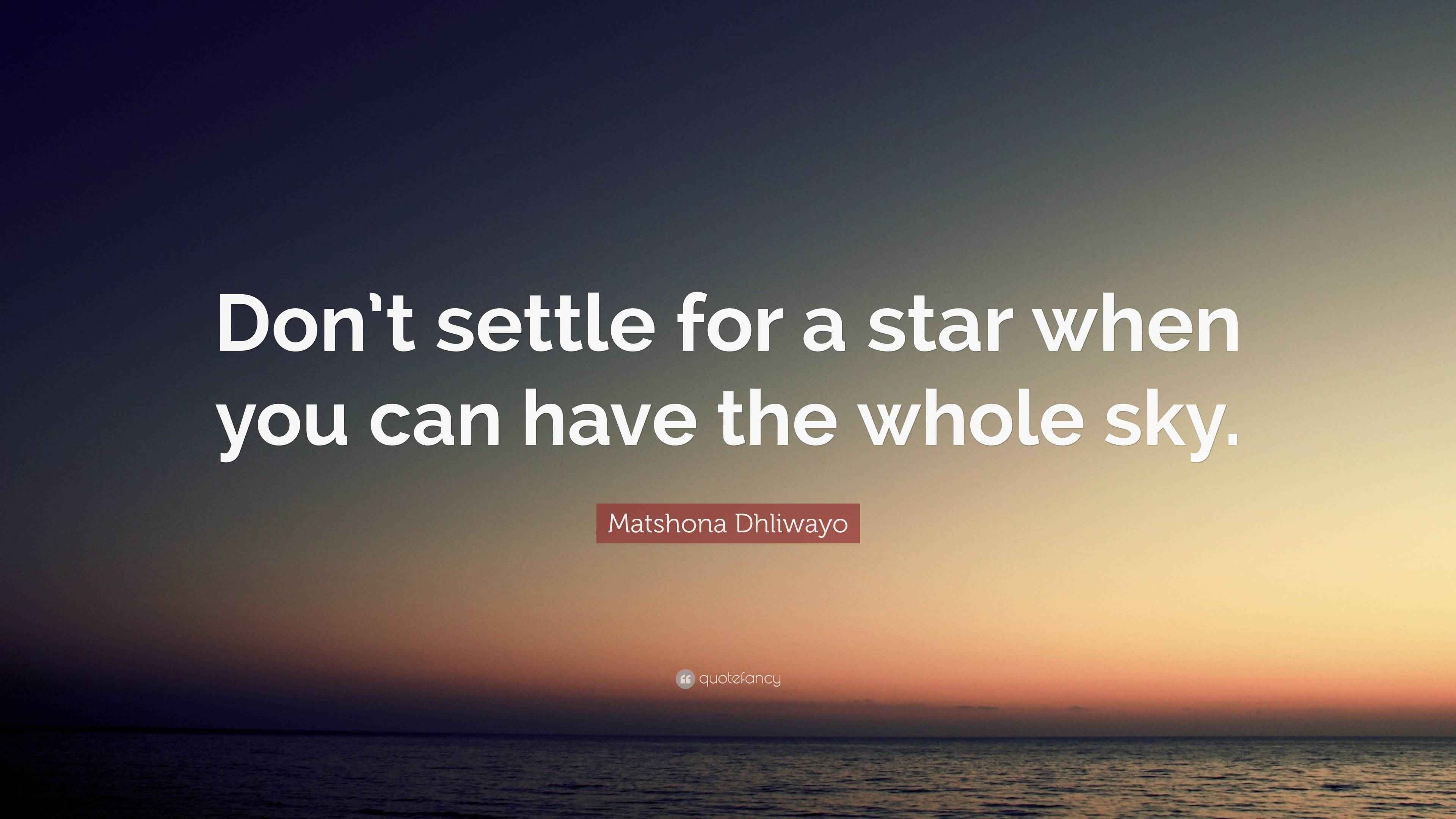 Matshona Dhliwayo Quote: “Don’t settle for a star when you can have the ...