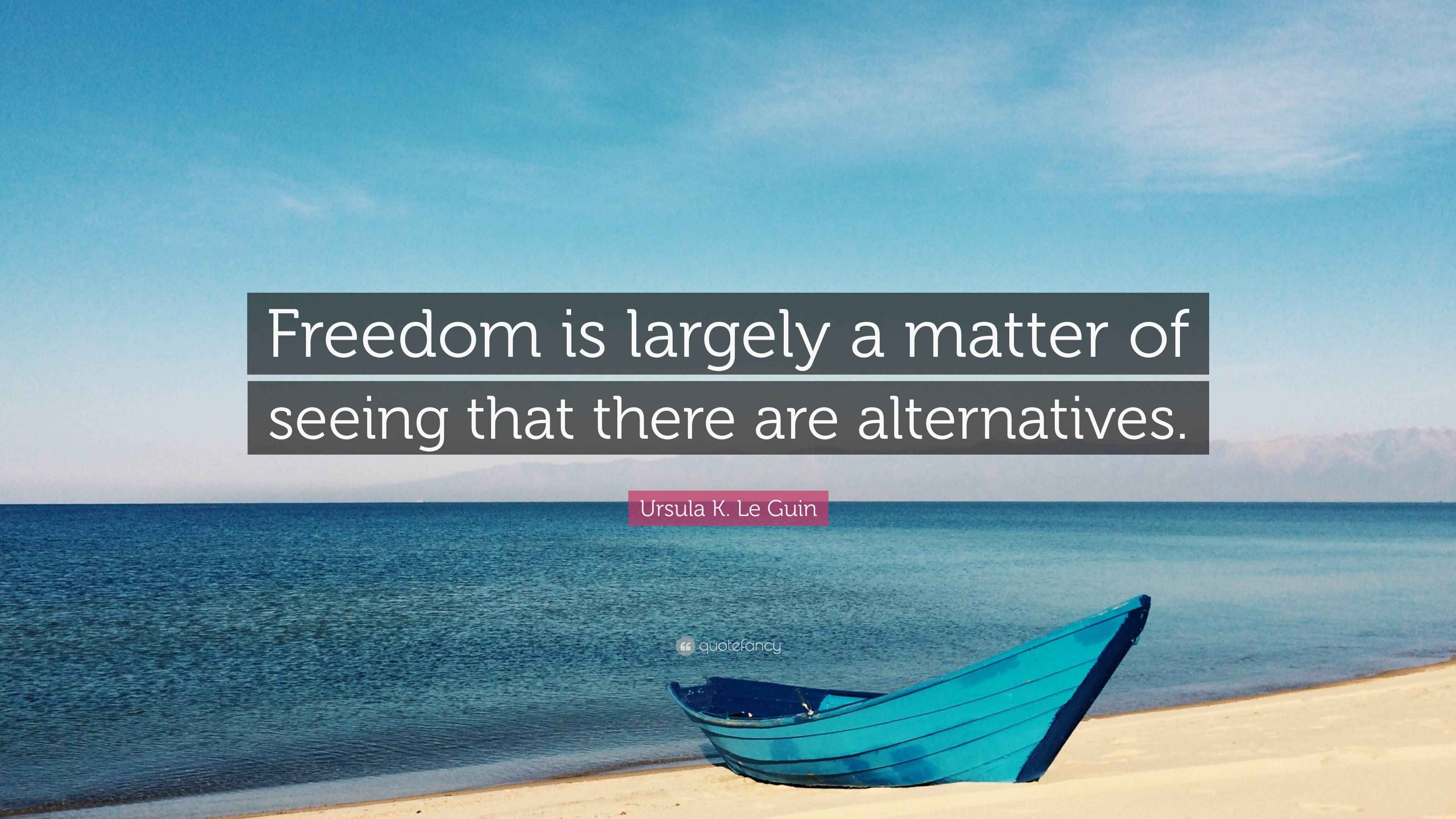 Ursula K. Le Guin Quote: “Freedom is largely a matter of seeing that ...