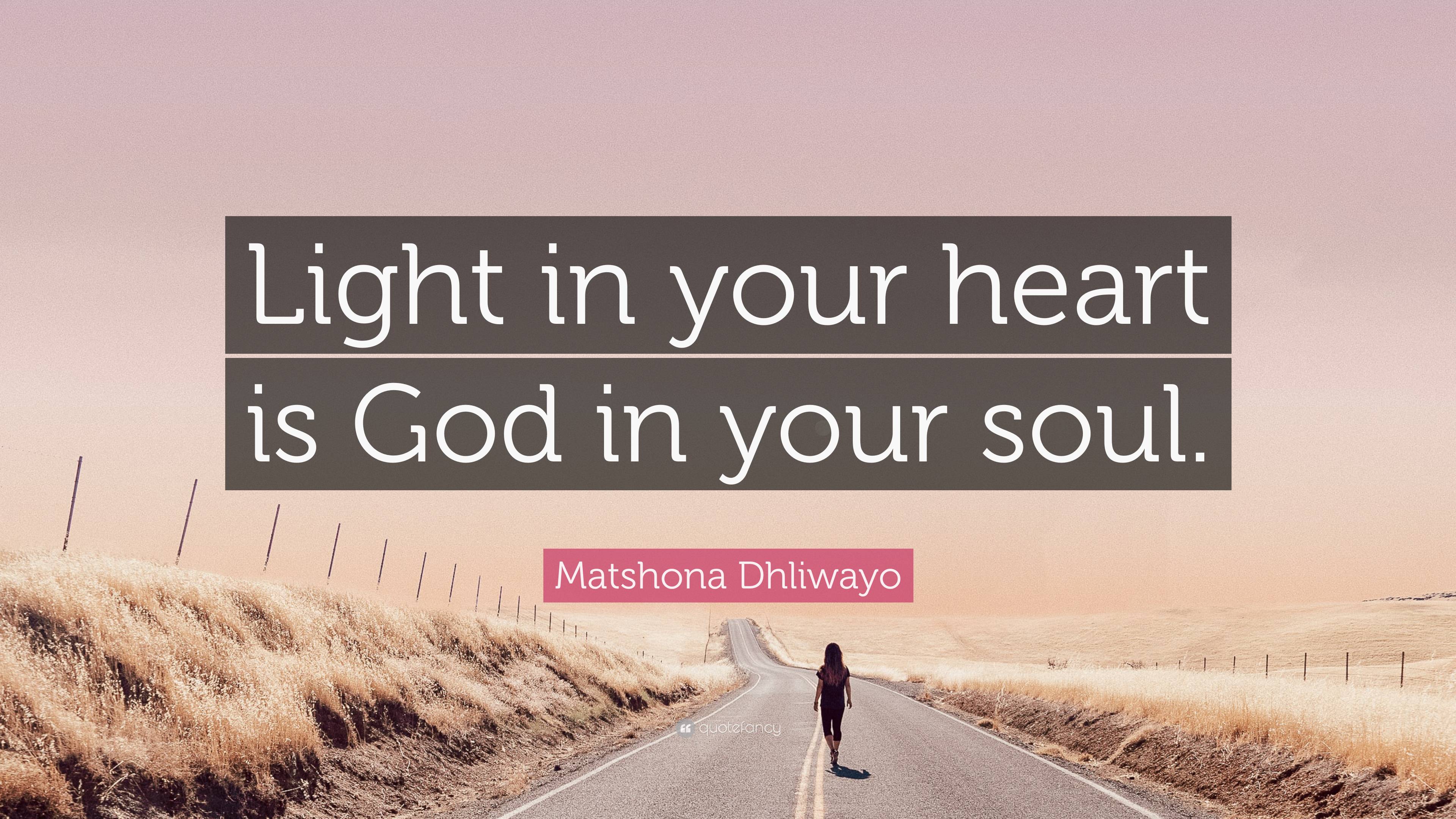 Matshona Dhliwayo Quote: “Light in your heart is God in your soul.”