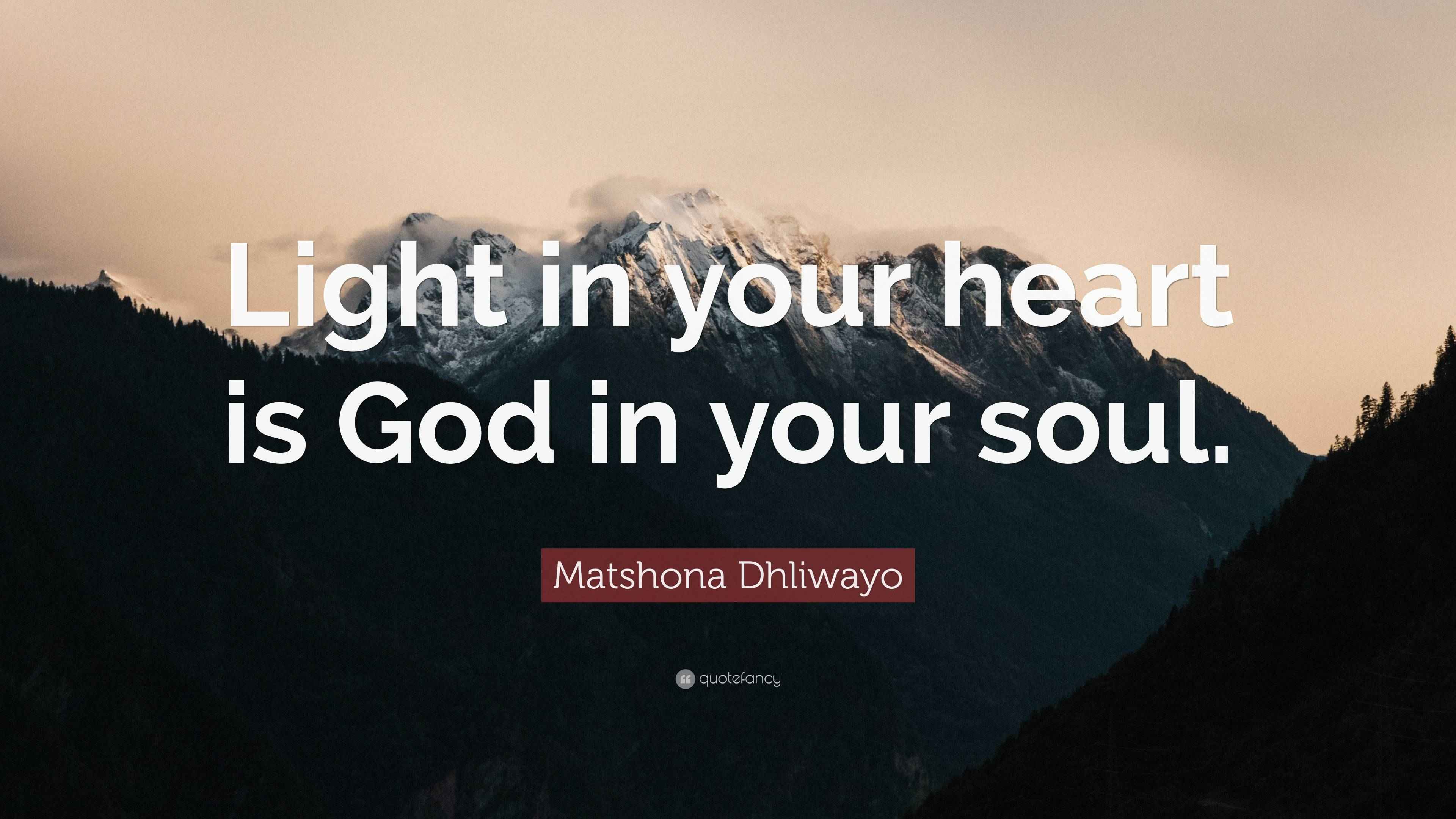 Matshona Dhliwayo Quote: “Light in your heart is God in your soul.”