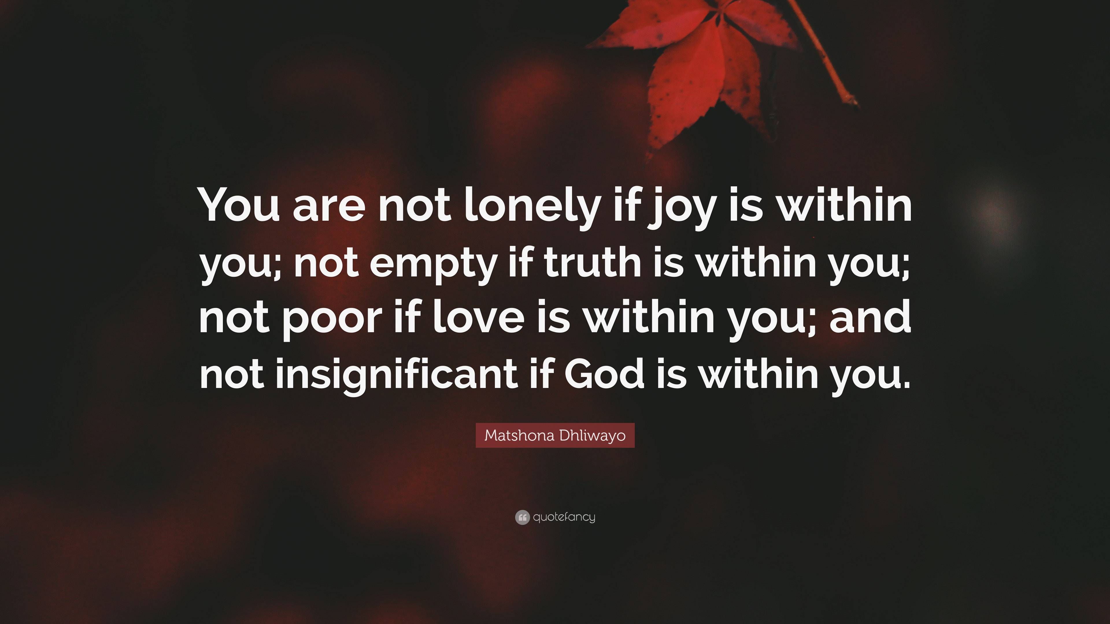 Matshona Dhliwayo Quote: “You Are Not Lonely If Joy Is Within You; Not ...