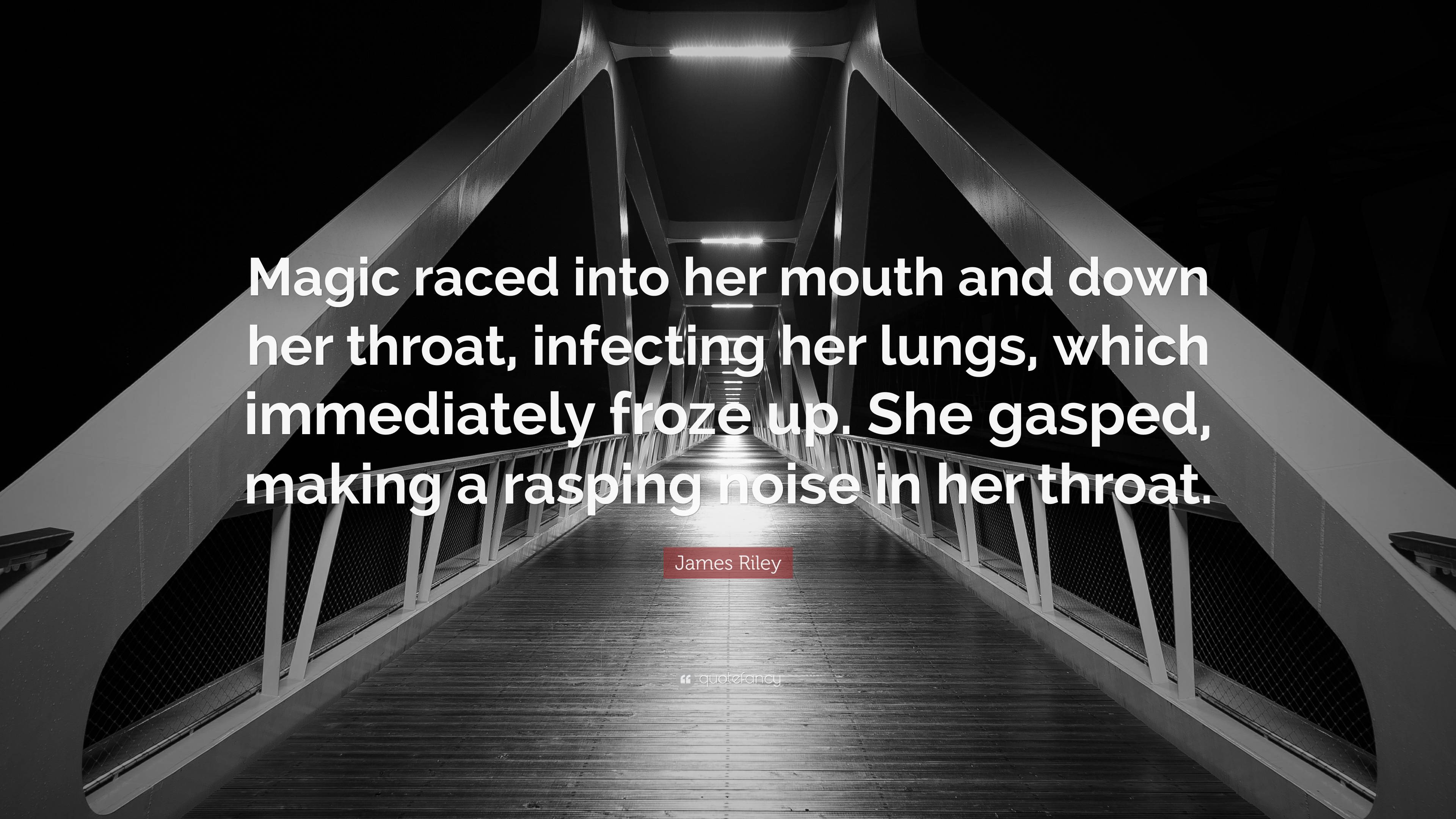 James Riley Quote “magic Raced Into Her Mouth And Down Her Throat Infecting Her Lungs Which
