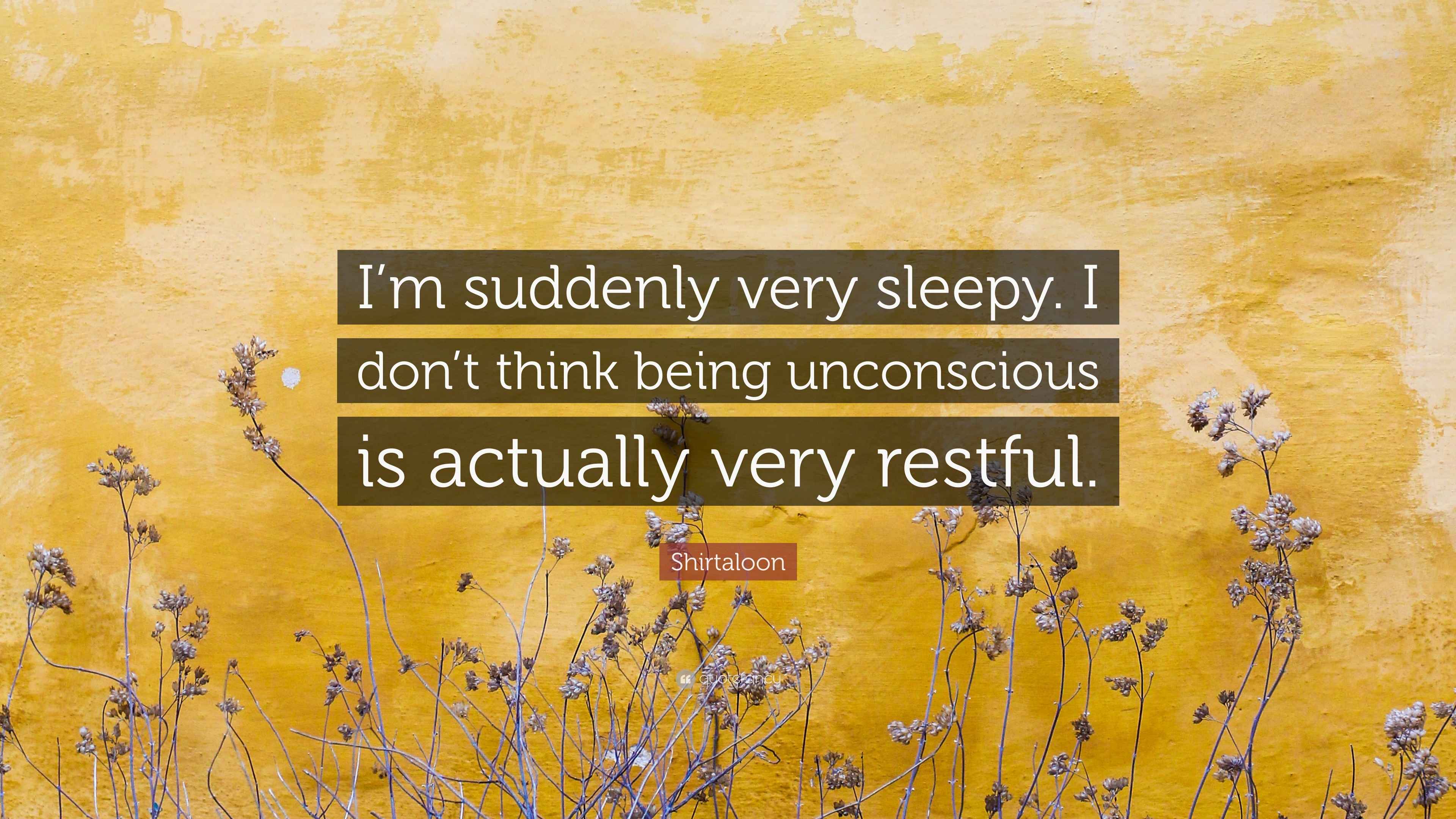 Think Suddenly Shirtaloon Quote: “I’m suddenly very sleepy. I don’t think being ...