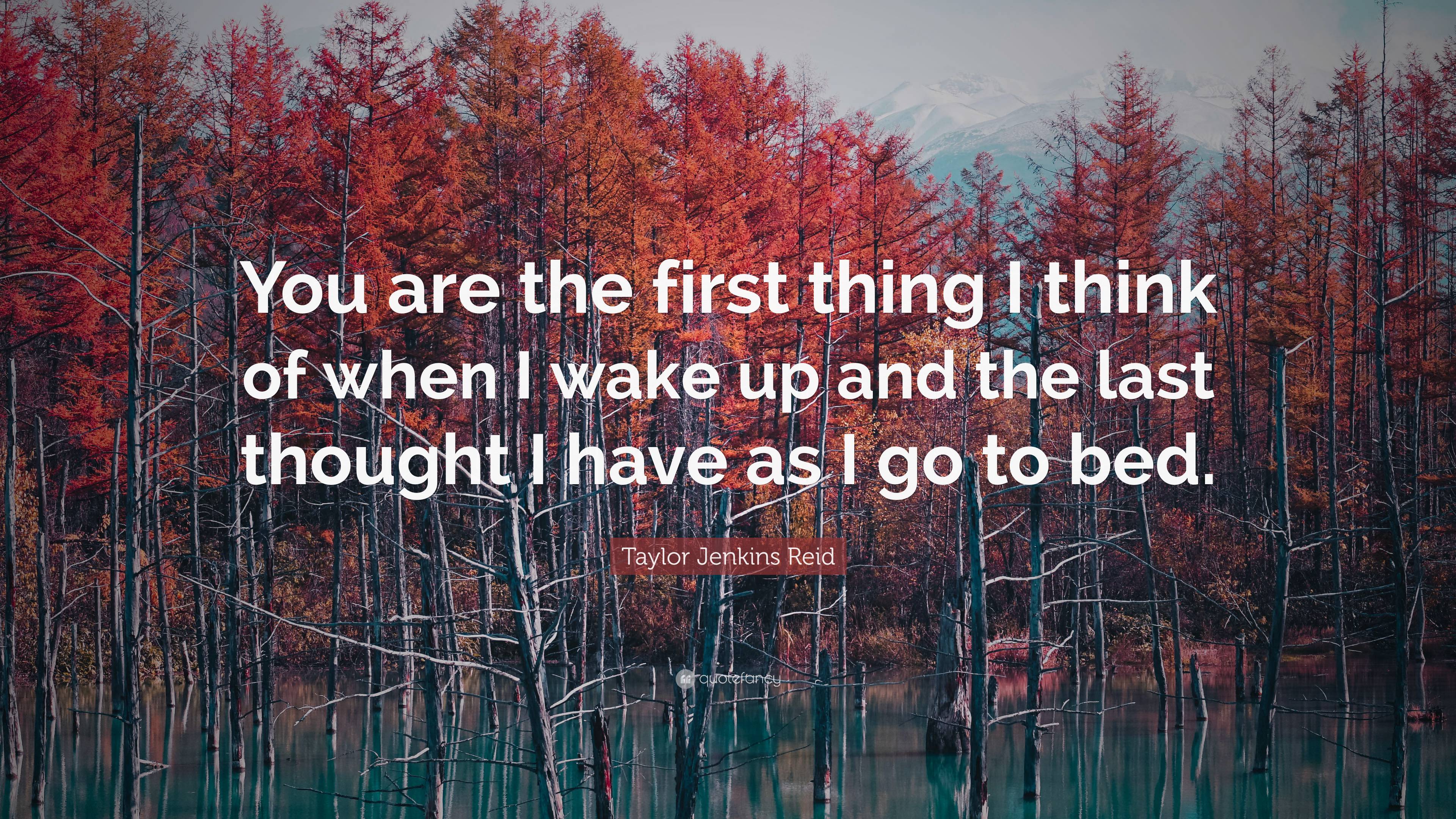 Taylor Jenkins Reid Quote: “You are the first thing I think of when I ...