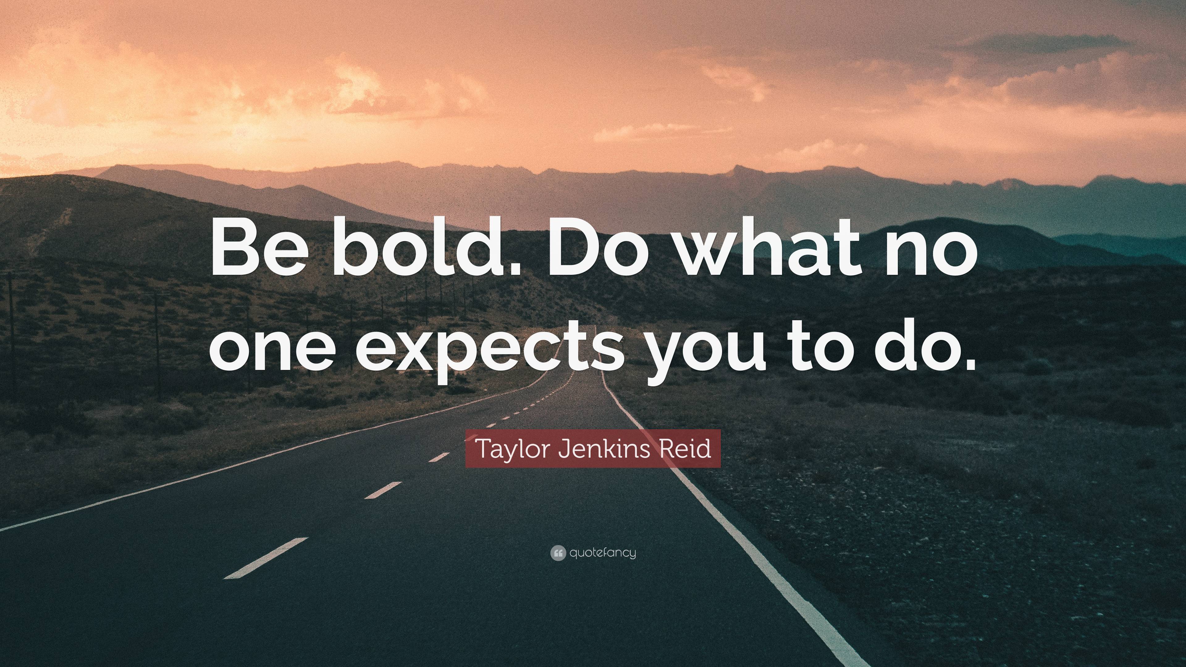 Taylor Jenkins Reid Quote: “Be Bold. Do What No One Expects You To Do.”