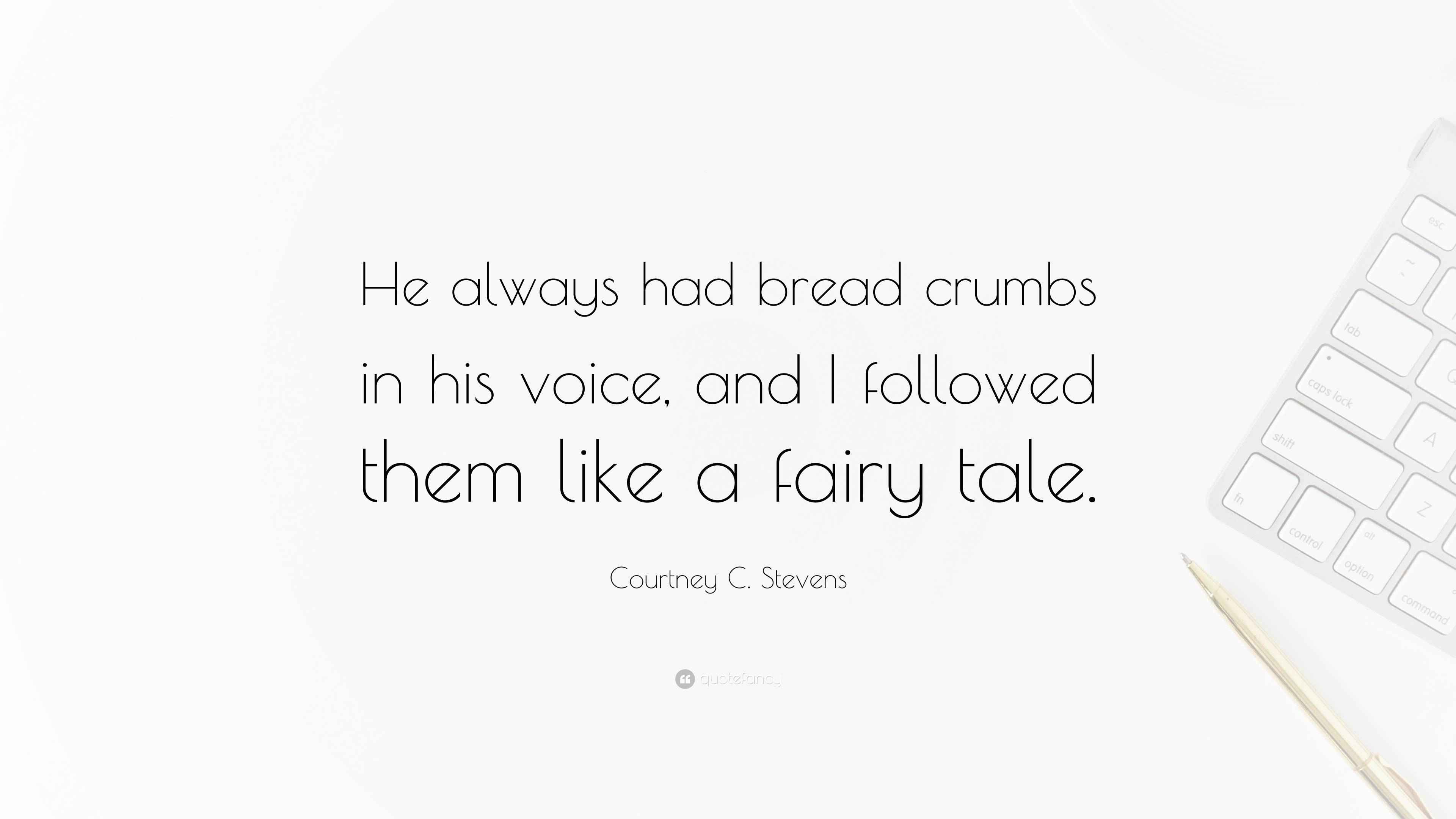 Courtney C. Stevens Quote “He always had bread crumbs in his voice