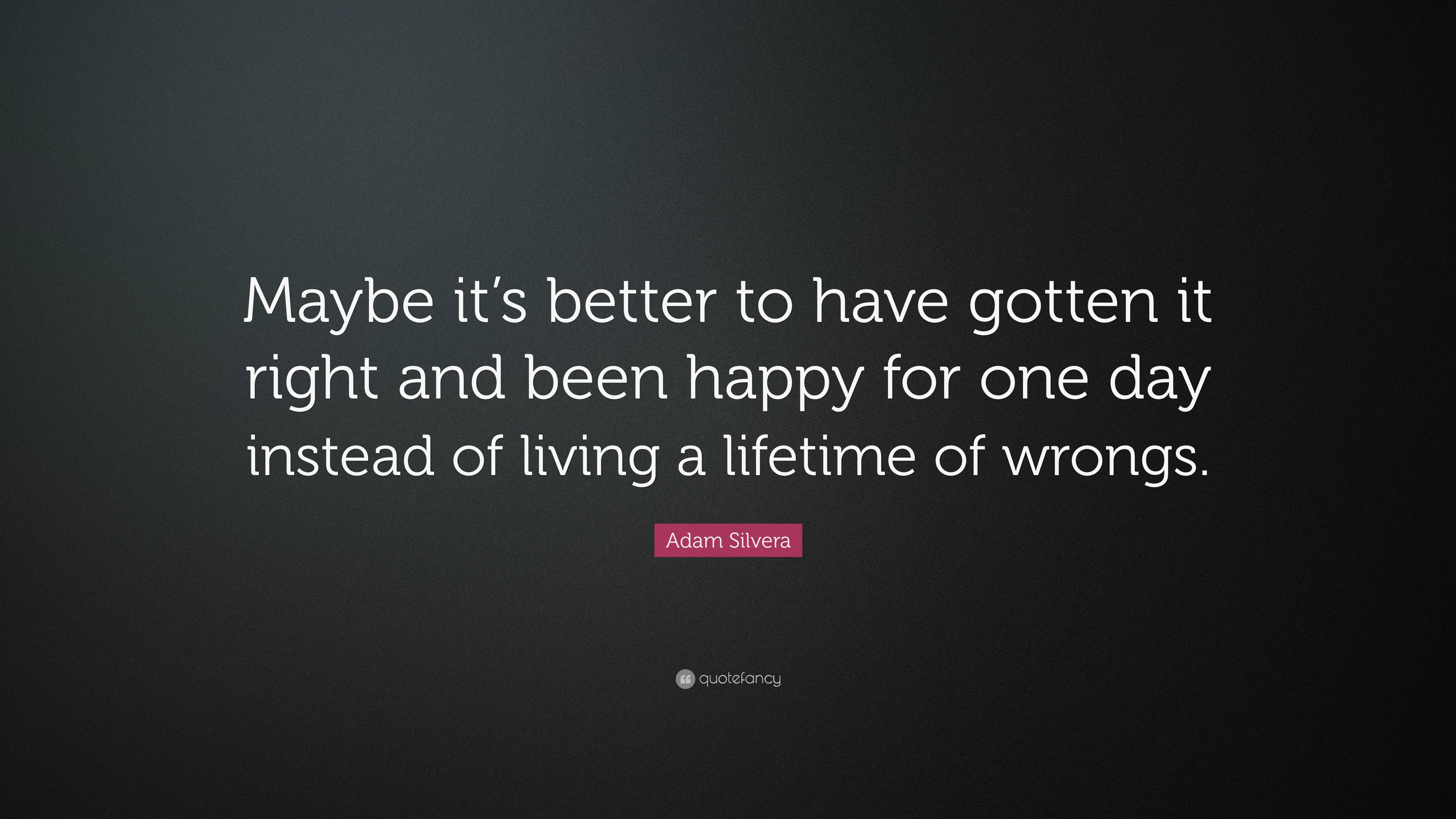 Adam Silvera Quote: “Maybe it’s better to have gotten it right and been ...