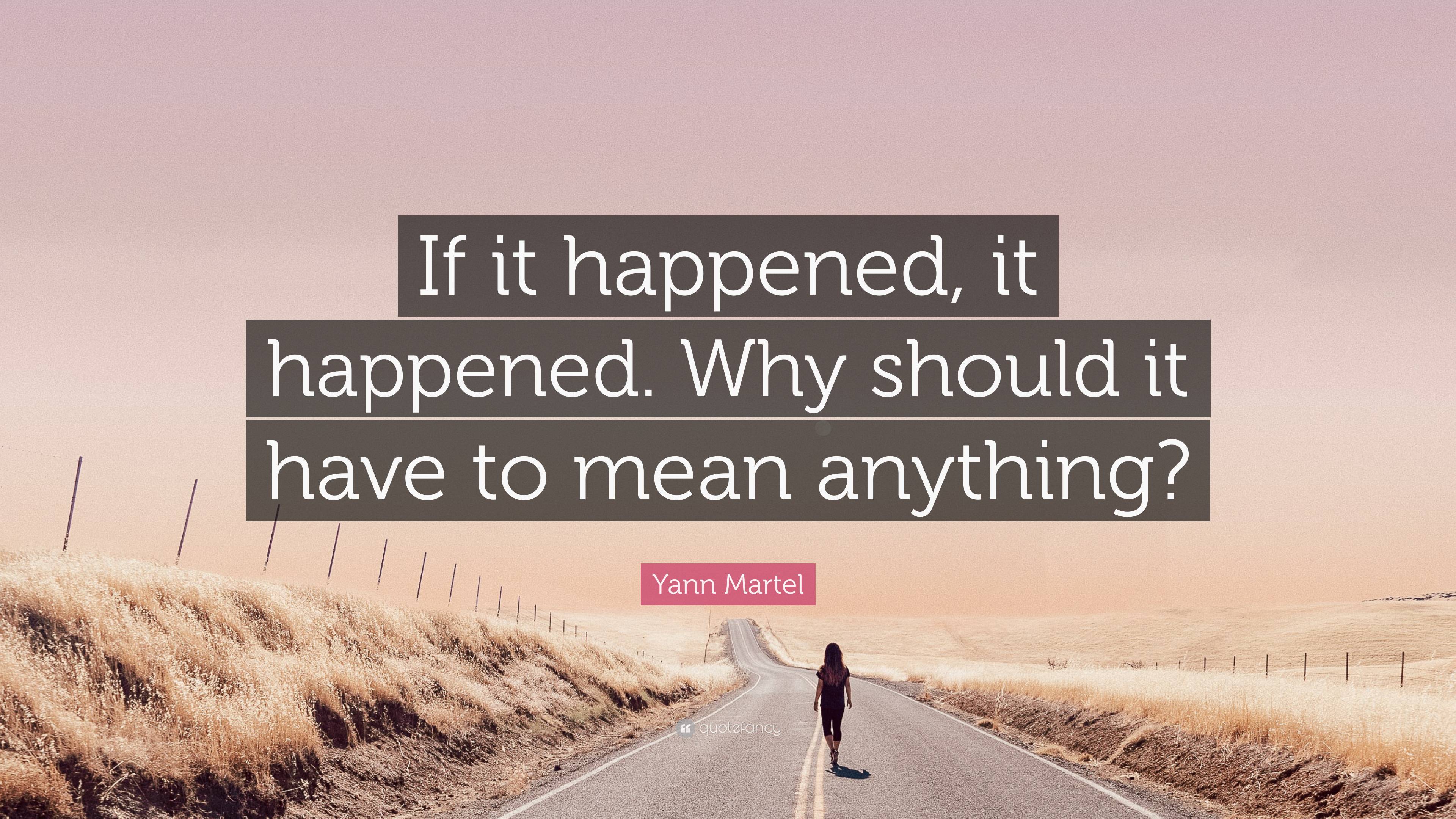 Yann Martel Quote: “If it happened, it happened. Why should it have to ...