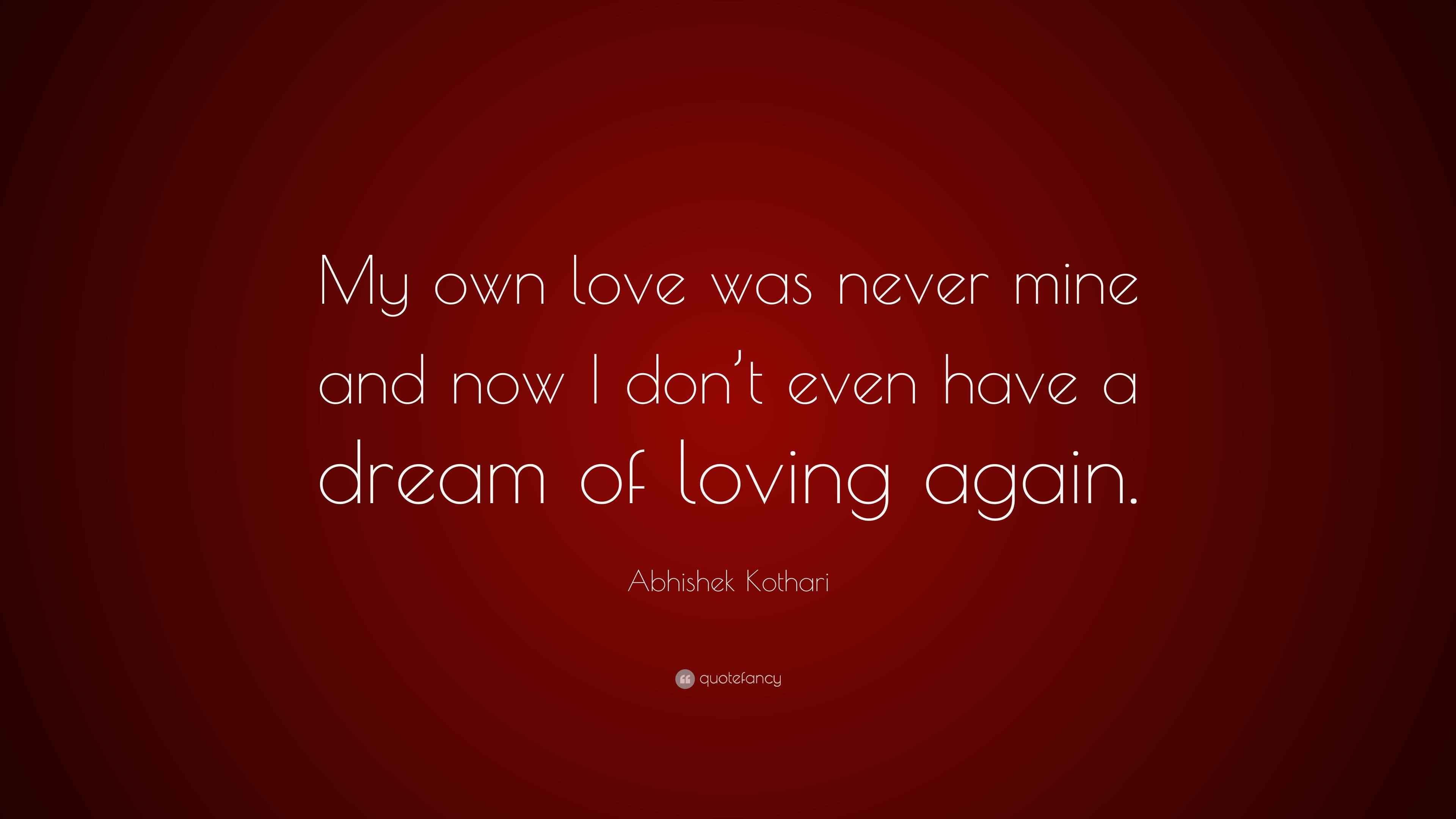 Abhishek Kothari Quote: “My own love was never mine and now I don’t