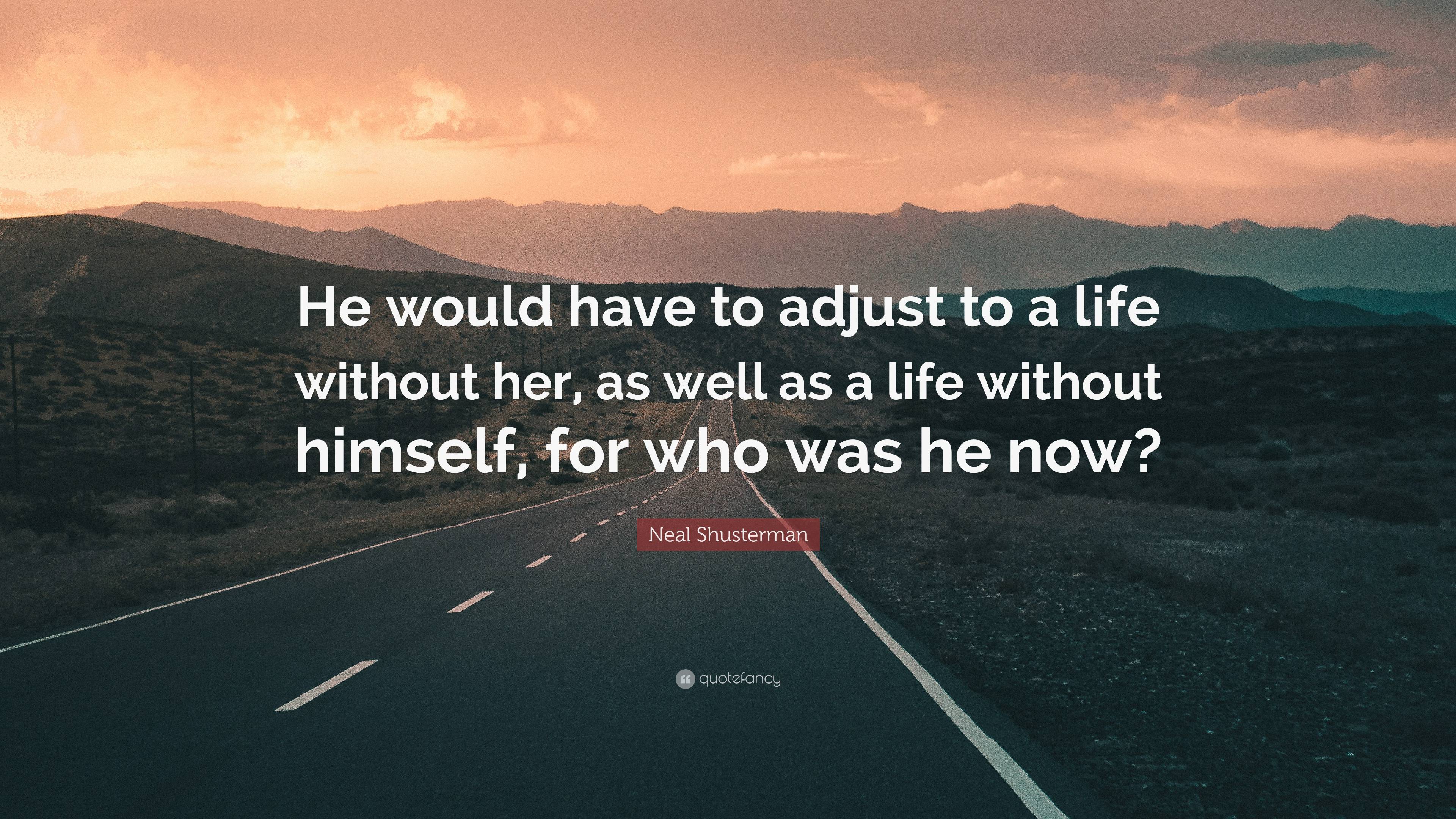 Neal Shusterman Quote: “He would have to adjust to a life without her ...