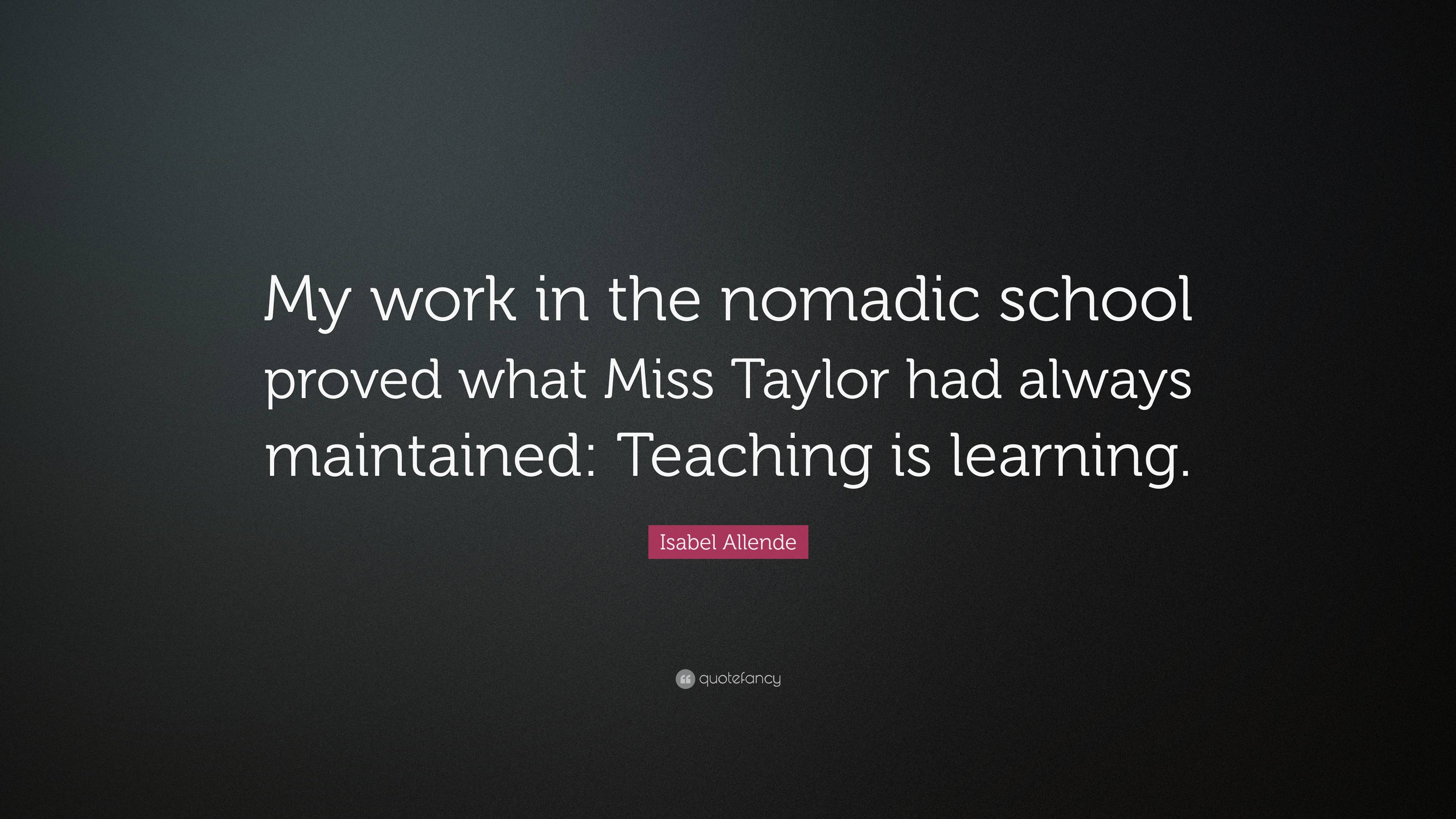 Isabel Allende Quote: “My work in the nomadic school proved what Miss ...