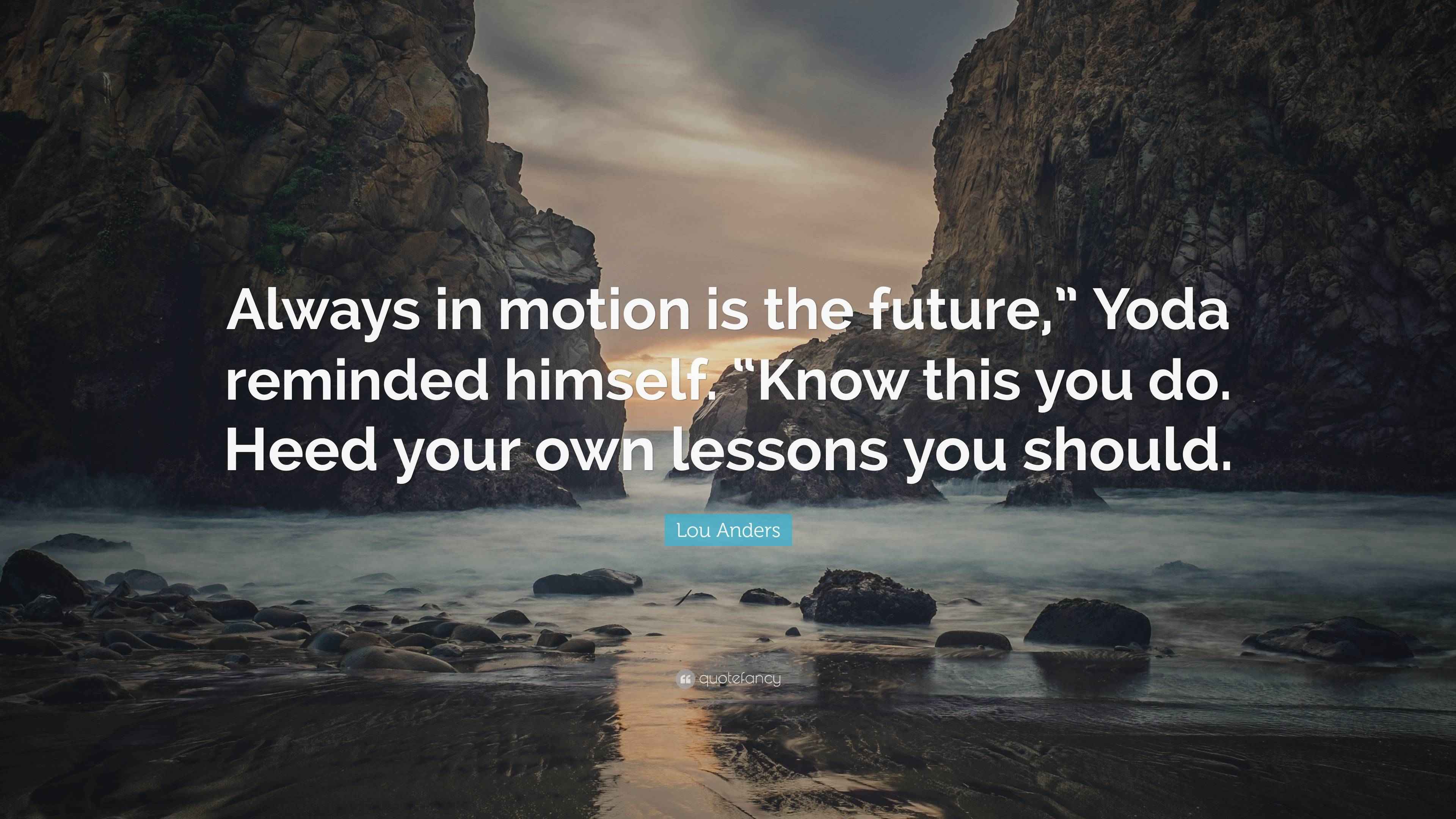 Lou Anders Quote “Always in motion is the future,” Yoda reminded