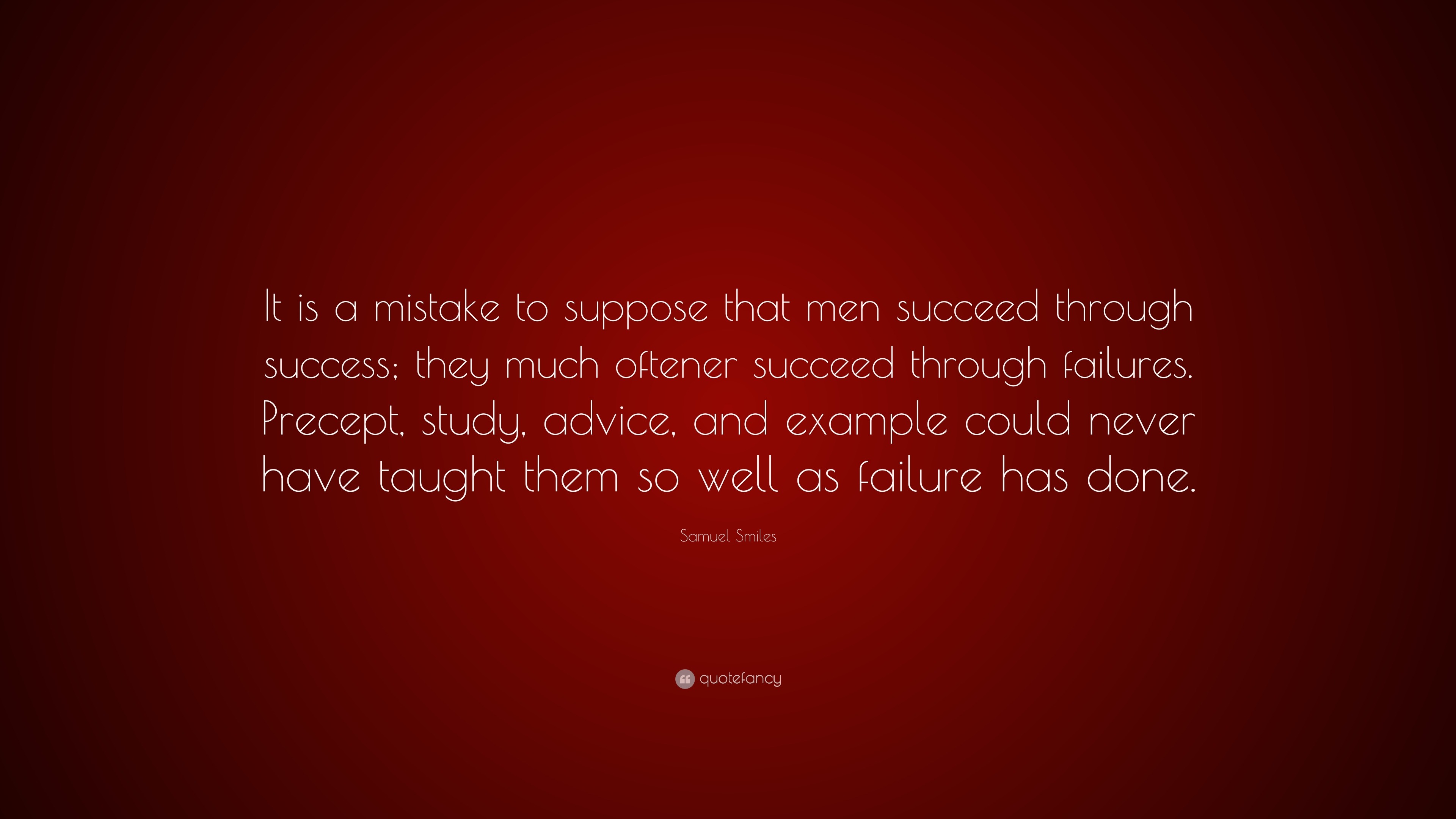 Samuel Smiles Quote: “It is a mistake to suppose that men succeed ...