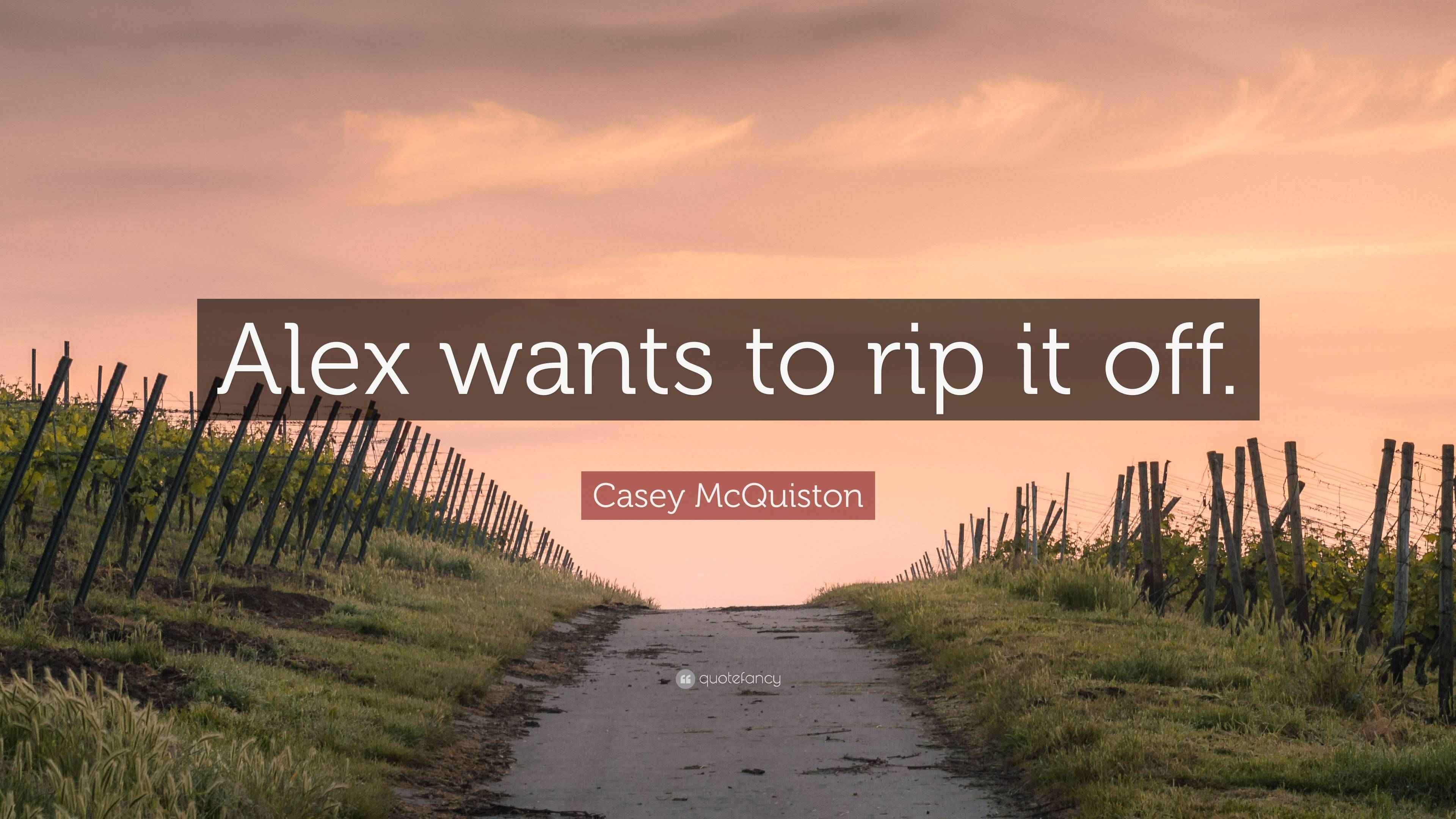 Casey McQuiston Quote: “Alex wants to rip it off.”