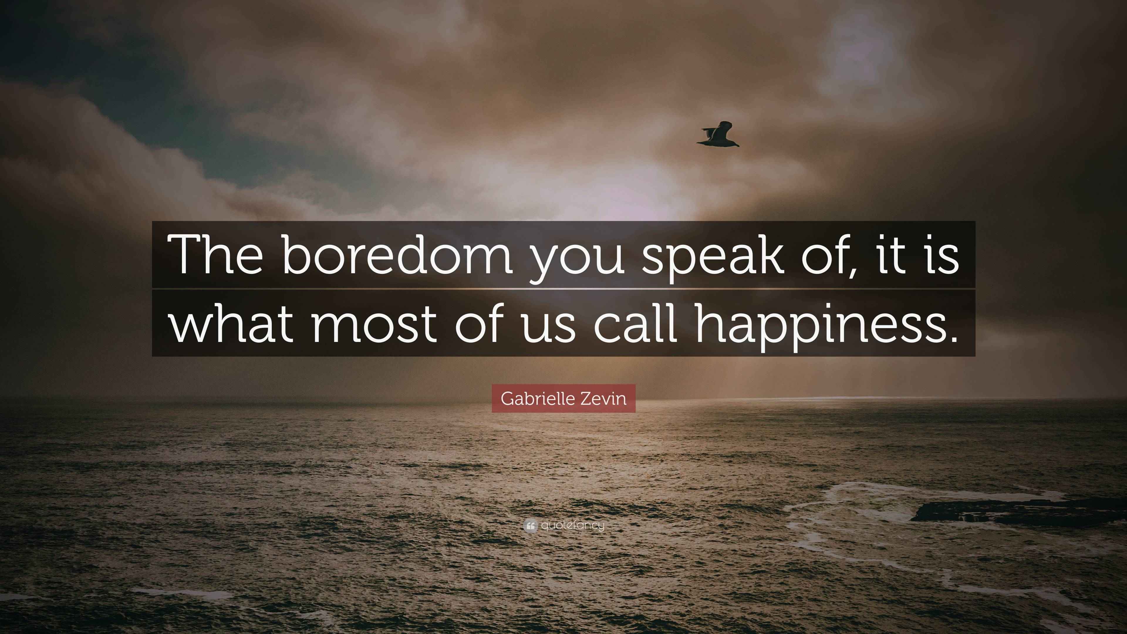 Gabrielle Zevin Quote: "The boredom you speak of, it is what most of us ...