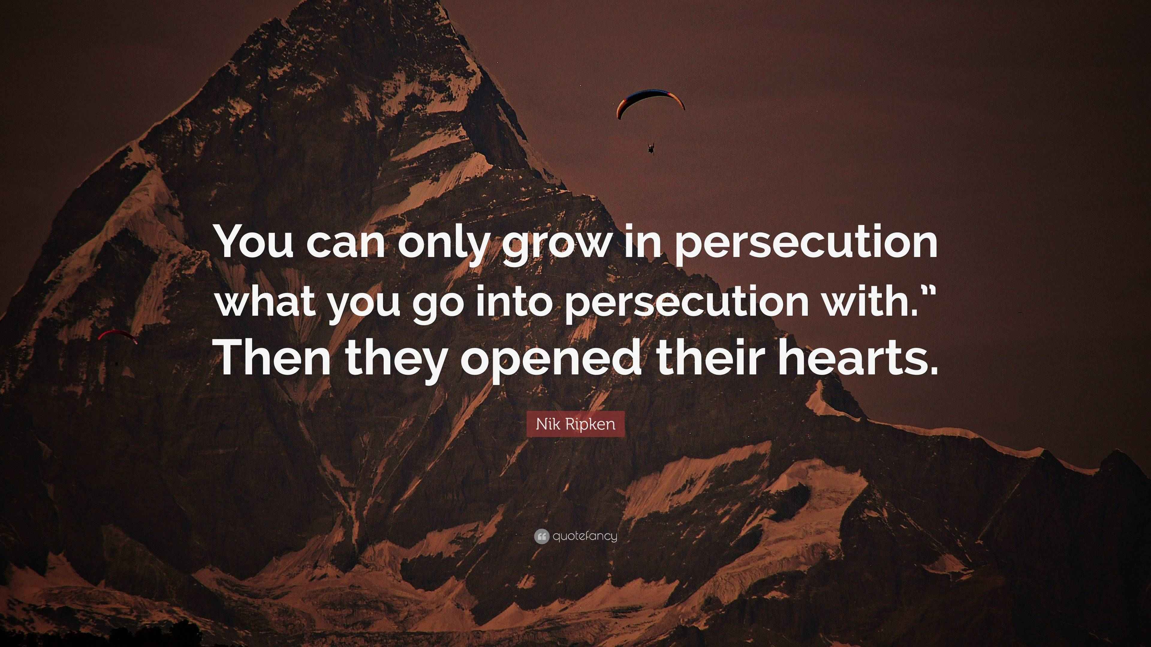 Nik Ripken Quote: “You can only grow in persecution what you go into ...