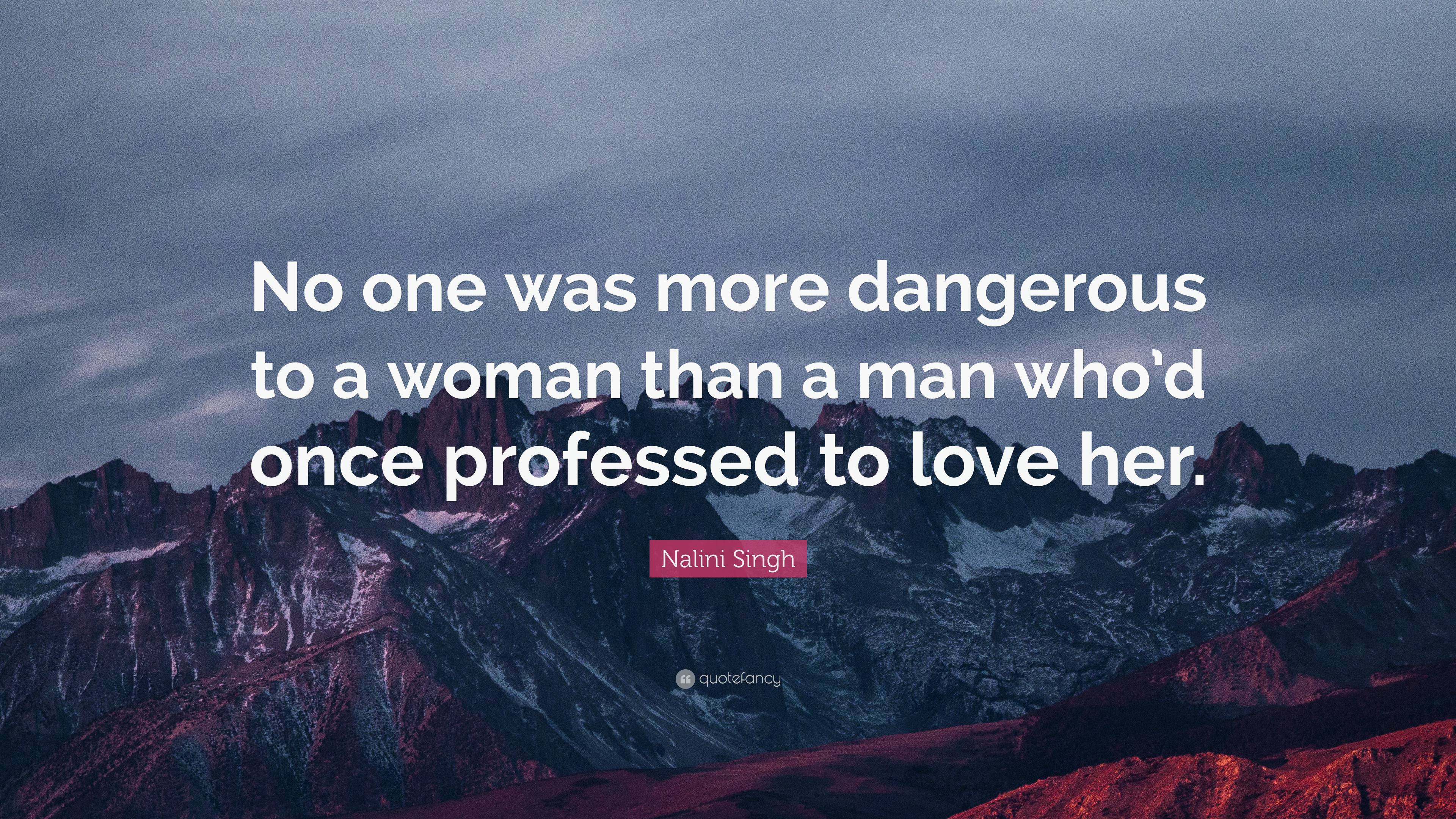 Nalini Singh Quote: “No one was more dangerous to a woman than a man ...