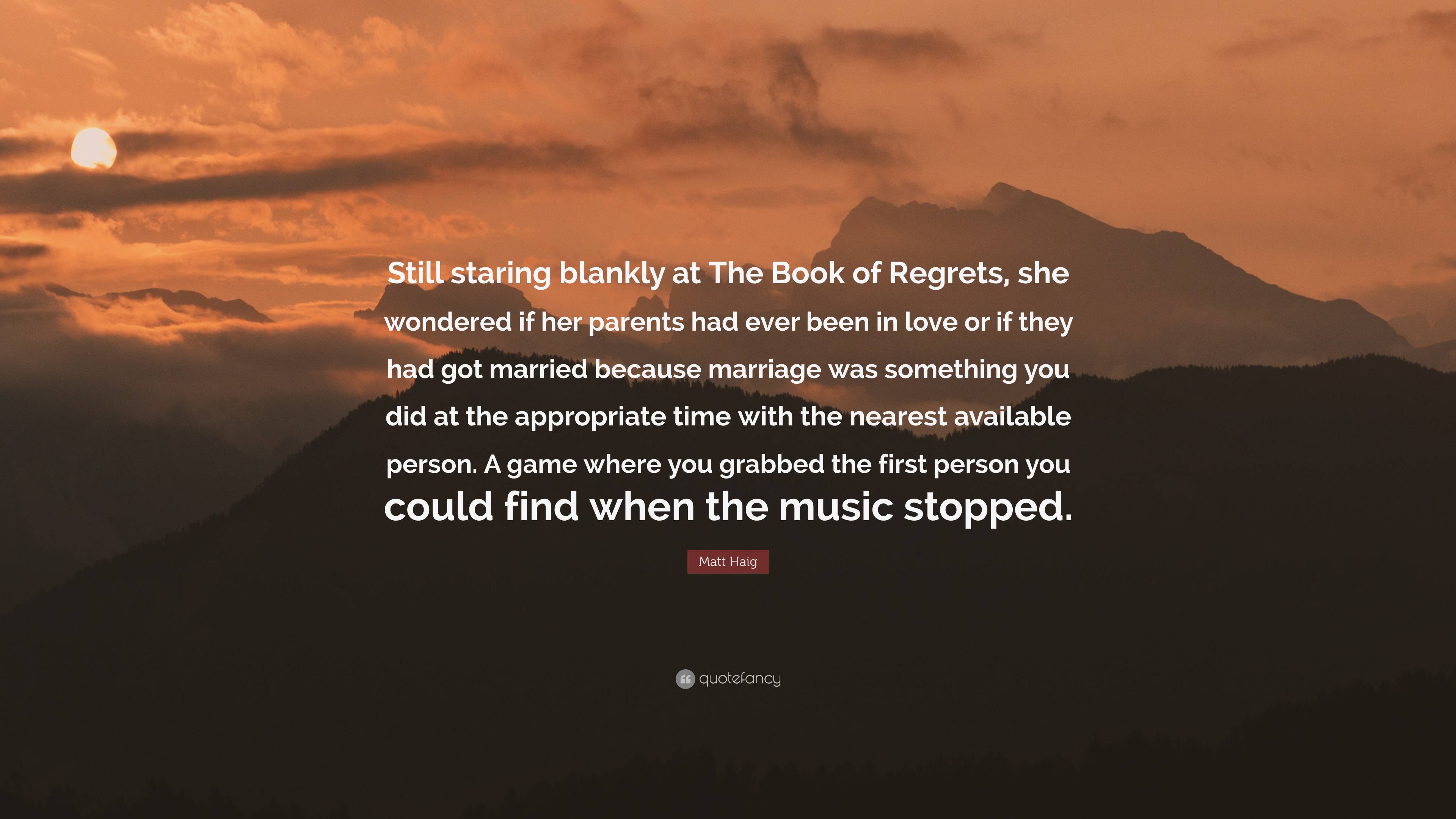 Matt Haig Quote: “Still staring blankly at The Book of Regrets, she  wondered if her parents had ever been in love or if they had got marri...”