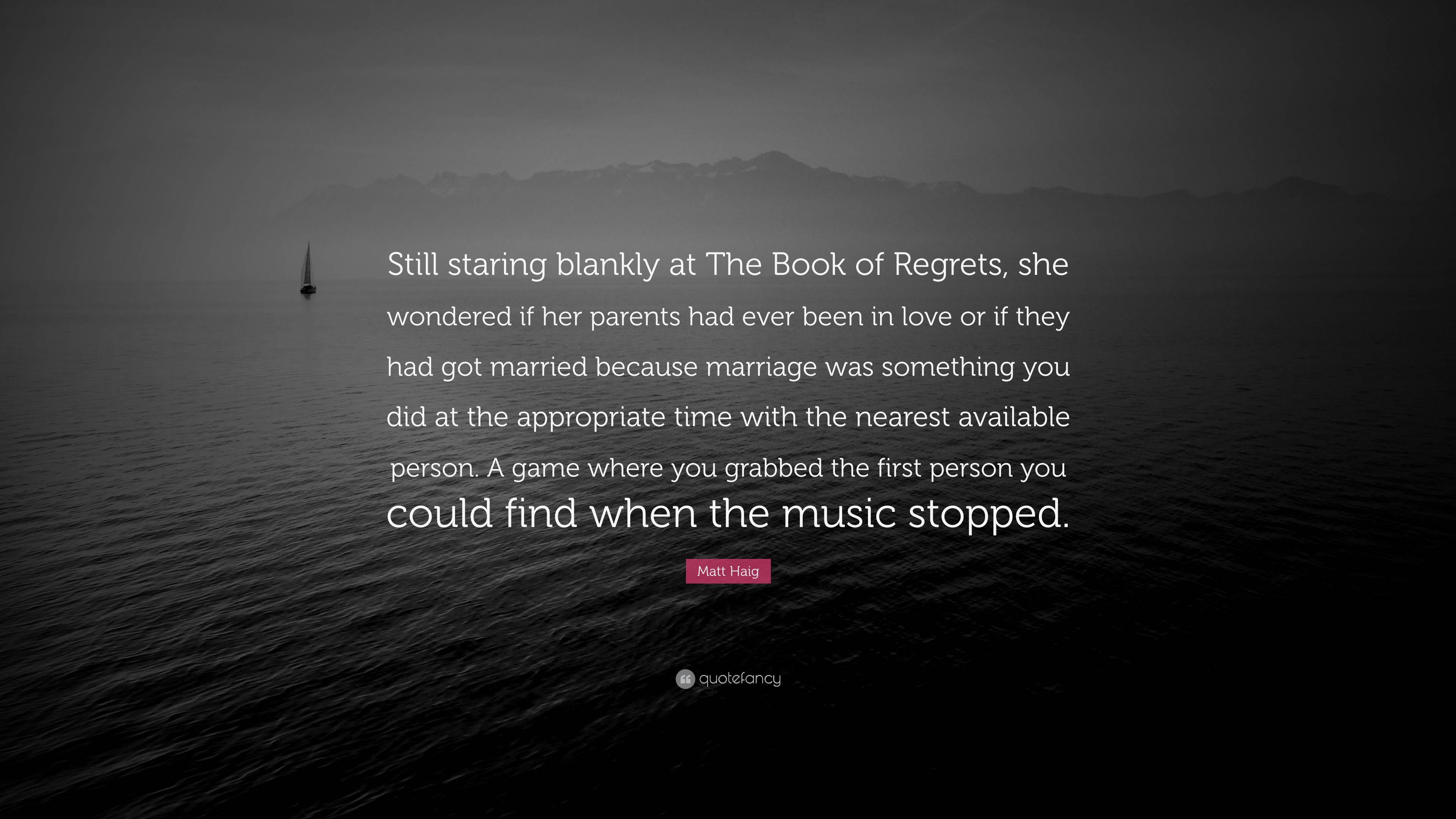 Matt Haig Quote: “Still staring blankly at The Book of Regrets, she  wondered if her parents had ever been in love or if they had got marri...”