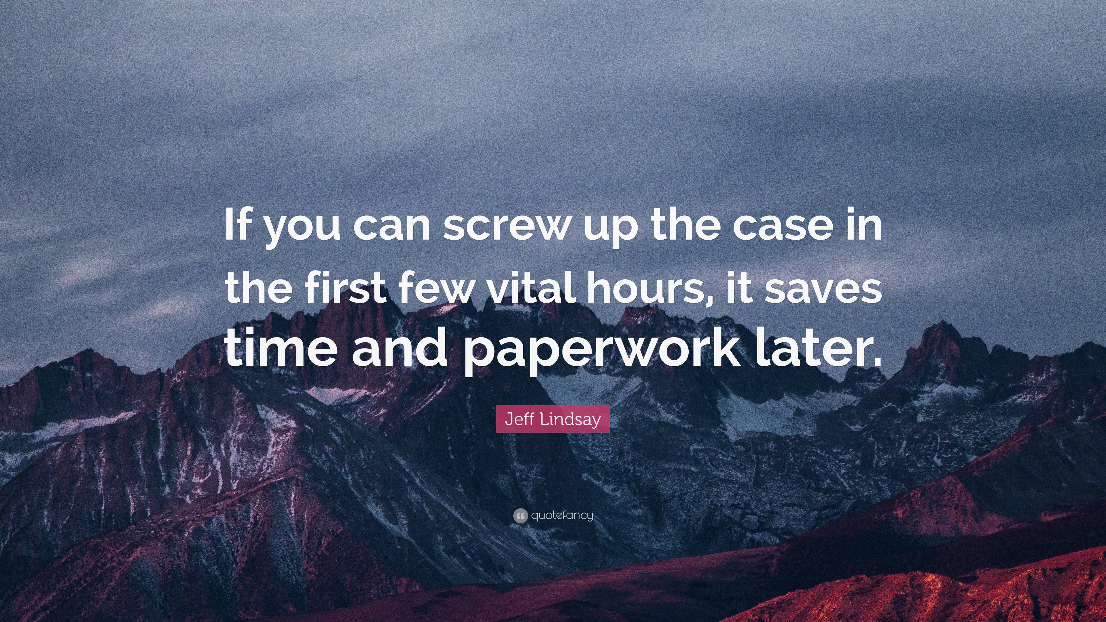 Jeff Lindsay Quote: “If You Can Screw Up The Case In The First Few ...