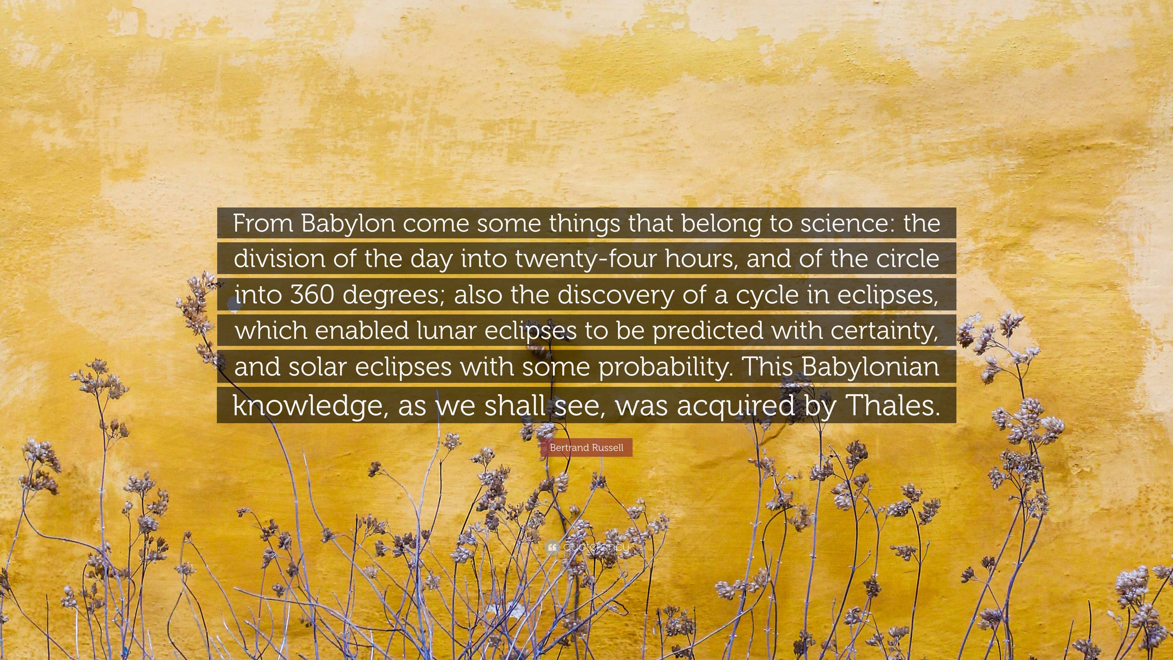 Bertrand Russell Quote: “From Babylon come some things that belong to ...